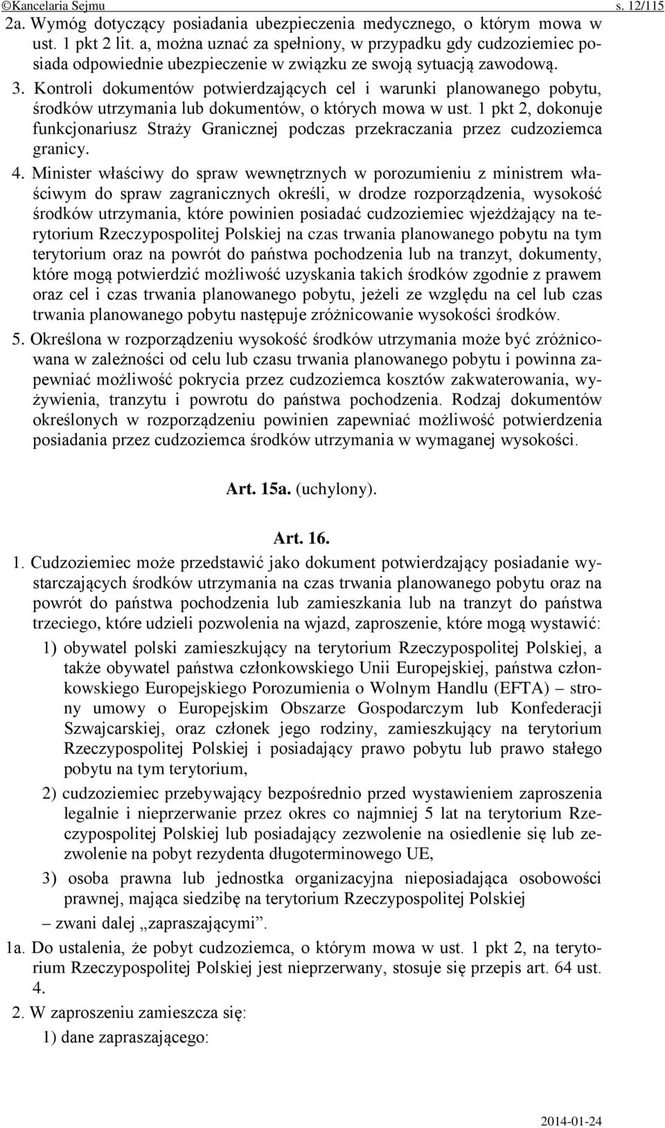 Kontroli dokumentów potwierdzających cel i warunki planowanego pobytu, środków utrzymania lub dokumentów, o których mowa w ust.
