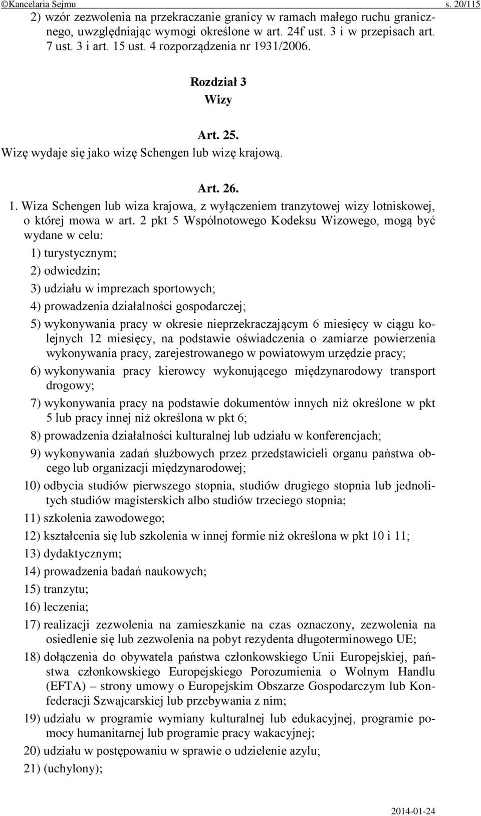 2 pkt 5 Wspólnotowego Kodeksu Wizowego, mogą być wydane w celu: 1) turystycznym; 2) odwiedzin; 3) udziału w imprezach sportowych; 4) prowadzenia działalności gospodarczej; 5) wykonywania pracy w
