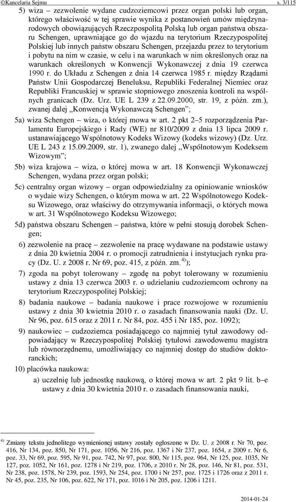 państwa obszaru Schengen, uprawniające go do wjazdu na terytorium Rzeczypospolitej Polskiej lub innych państw obszaru Schengen, przejazdu przez to terytorium i pobytu na nim w czasie, w celu i na