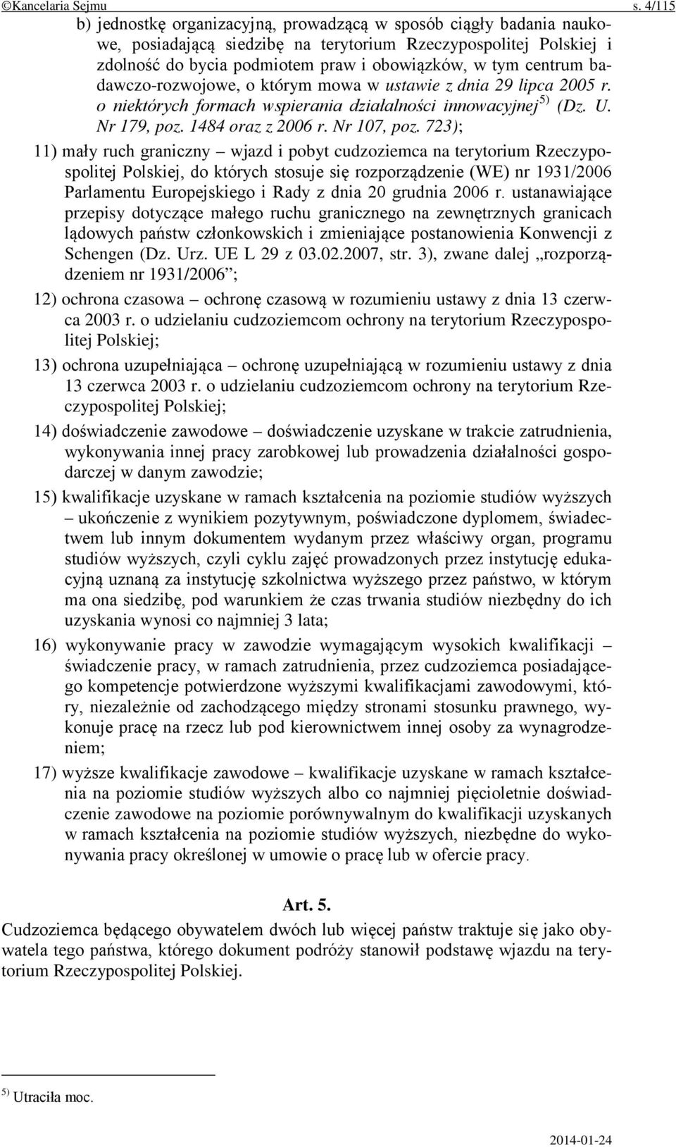 centrum badawczo-rozwojowe, o którym mowa w ustawie z dnia 29 lipca 2005 r. o niektórych formach wspierania działalności innowacyjnej 5) (Dz. U. Nr 179, poz. 1484 oraz z 2006 r. Nr 107, poz.