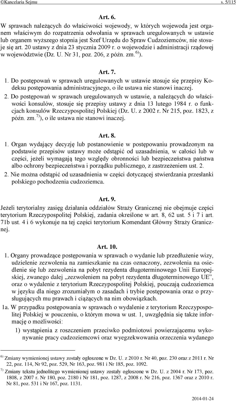 Spraw Cudzoziemców, nie stosuje się art. 20 ustawy z dnia 23 stycznia 2009 r. o wojewodzie i administracji rządowej w województwie (Dz. U. Nr 31, poz. 206, z późn. zm. 6) ). Art. 7. 1.