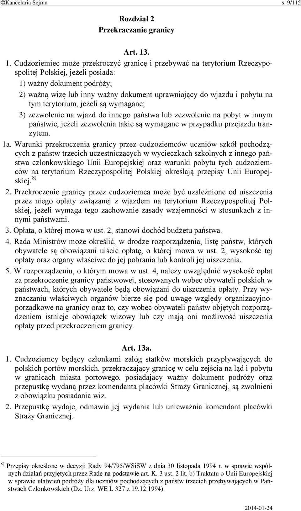 i pobytu na tym terytorium, jeżeli są wymagane; 3) zezwolenie na wjazd do innego państwa lub zezwolenie na pobyt w innym państwie, jeżeli zezwolenia takie są wymagane w przypadku przejazdu tranzytem.