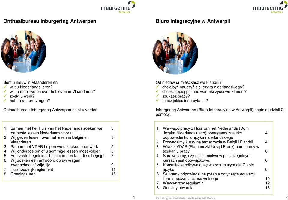 chcesz lepiej poznać warunki Ŝycia we Flandrii? szukasz pracy? masz jakieś inne pytania? Inburgering Antwerpen (Biuro Integracyjne w Antwerpii) chętnie udzieli Ci pomocy. 1.