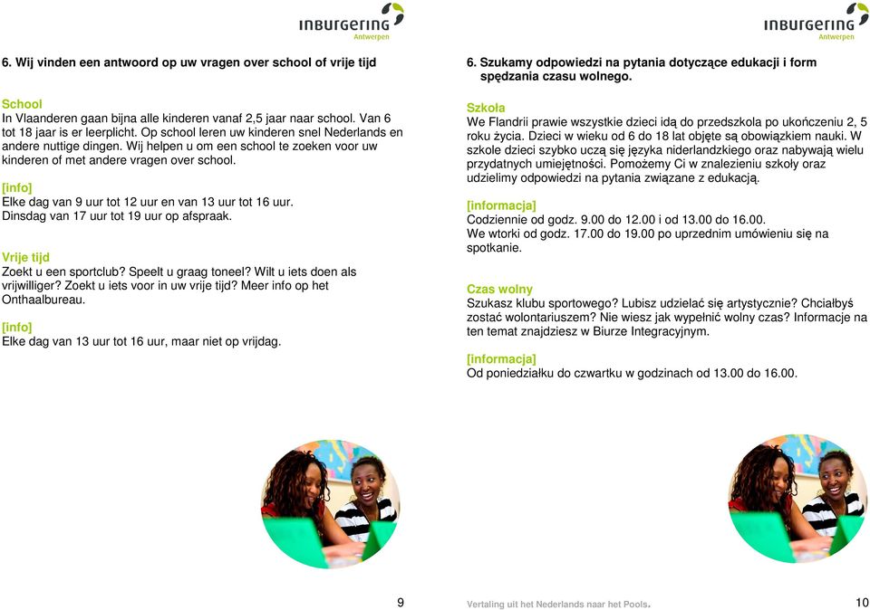 Elke dag van 9 uur tot 12 uur en van 13 uur tot 16 uur. Dinsdag van 17 uur tot 19 uur op afspraak. Vrije tijd Zoekt u een sportclub? Speelt u graag toneel? Wilt u iets doen als vrijwilliger?