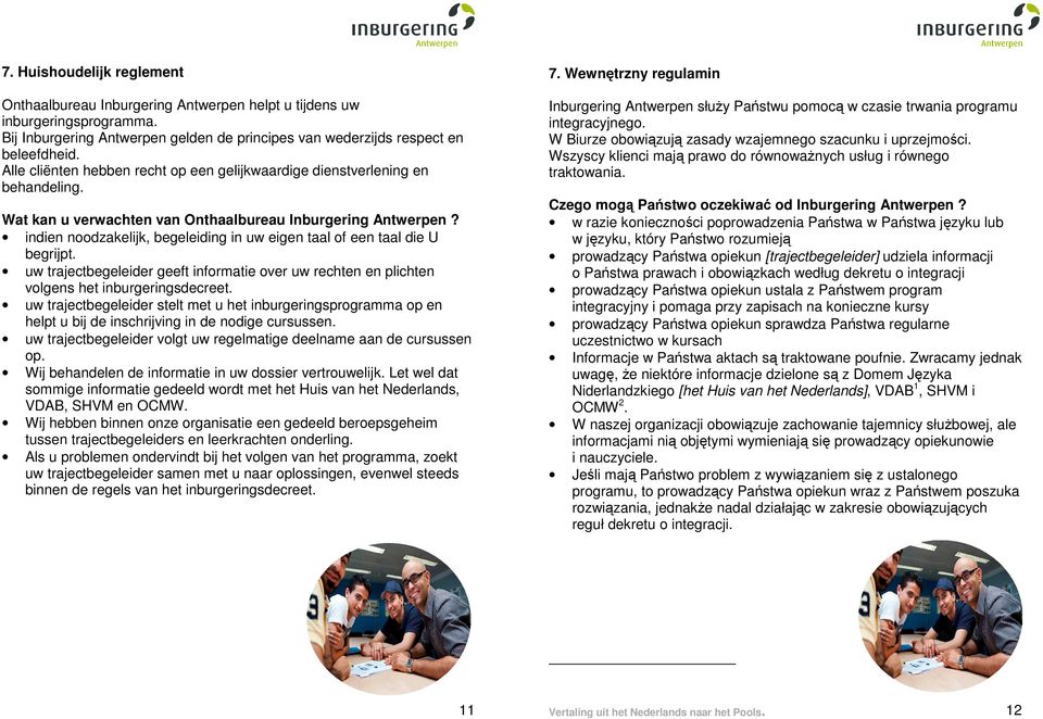 indien noodzakelijk, begeleiding in uw eigen taal of een taal die U begrijpt. uw trajectbegeleider geeft informatie over uw rechten en plichten volgens het inburgeringsdecreet.