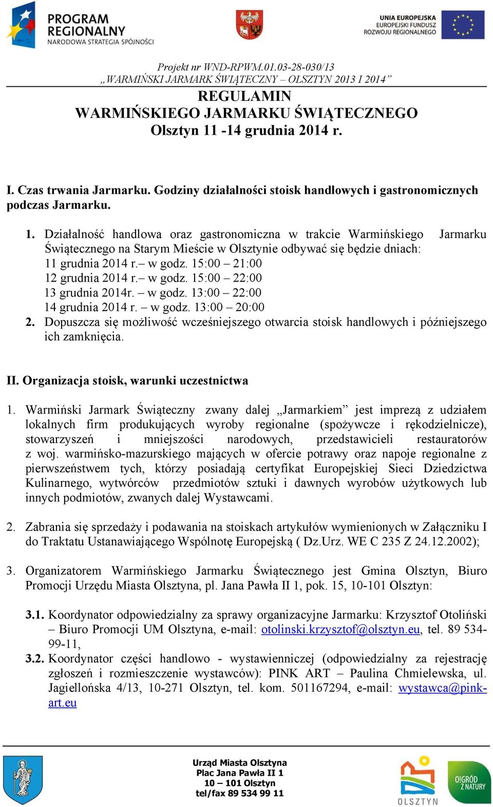 Działalność handlowa oraz gastronomiczna w trakcie Warmińskiego Jarmarku Świątecznego na Starym Mieście w Olsztynie odbywać się będzie dniach: 11 grudnia 2014 r. w godz. 15:00 21:00 12 grudnia 2014 r.