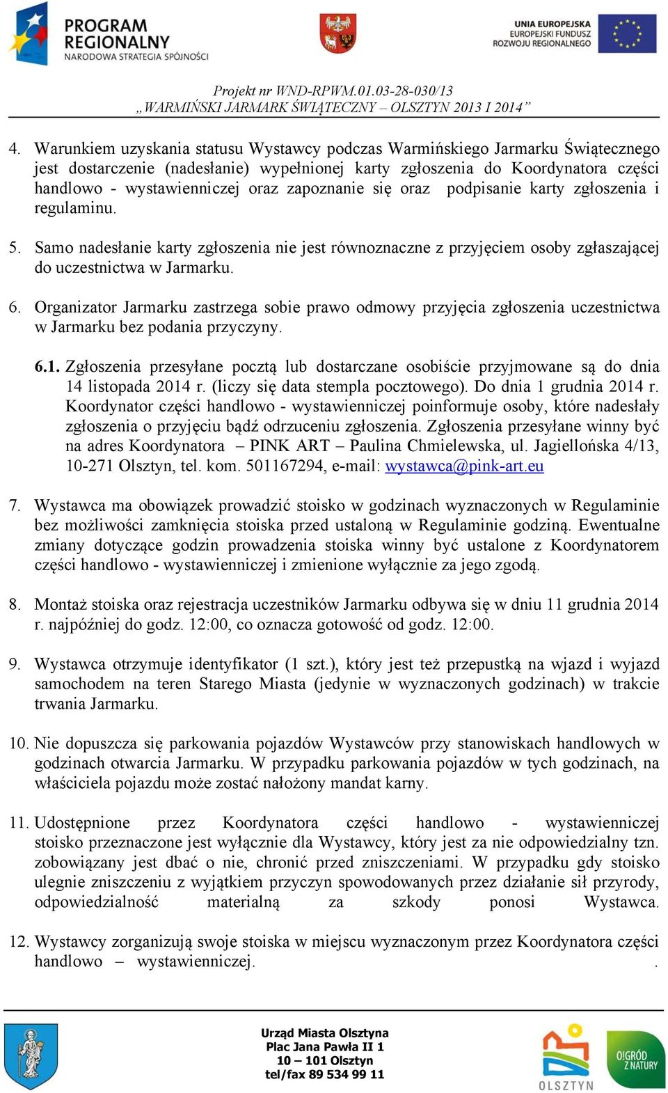 Organizator Jarmarku zastrzega sobie prawo odmowy przyjęcia zgłoszenia uczestnictwa w Jarmarku bez podania przyczyny. 6.1.