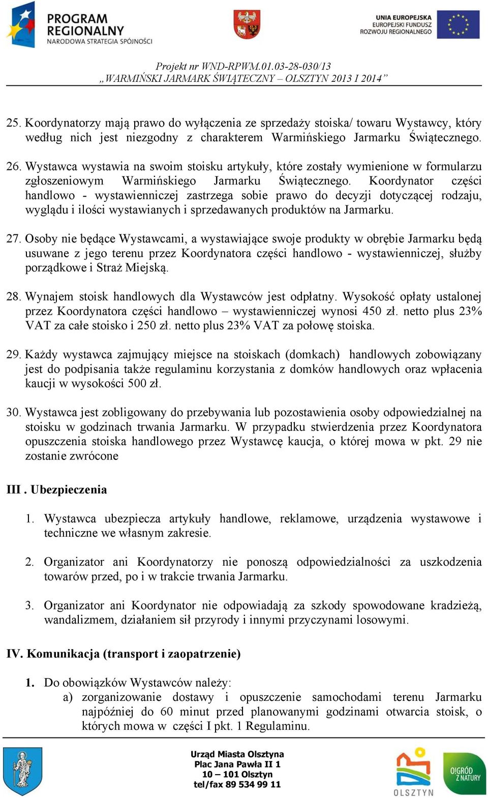 Koordynator części handlowo - wystawienniczej zastrzega sobie prawo do decyzji dotyczącej rodzaju, wyglądu i ilości wystawianych i sprzedawanych produktów na Jarmarku. 27.