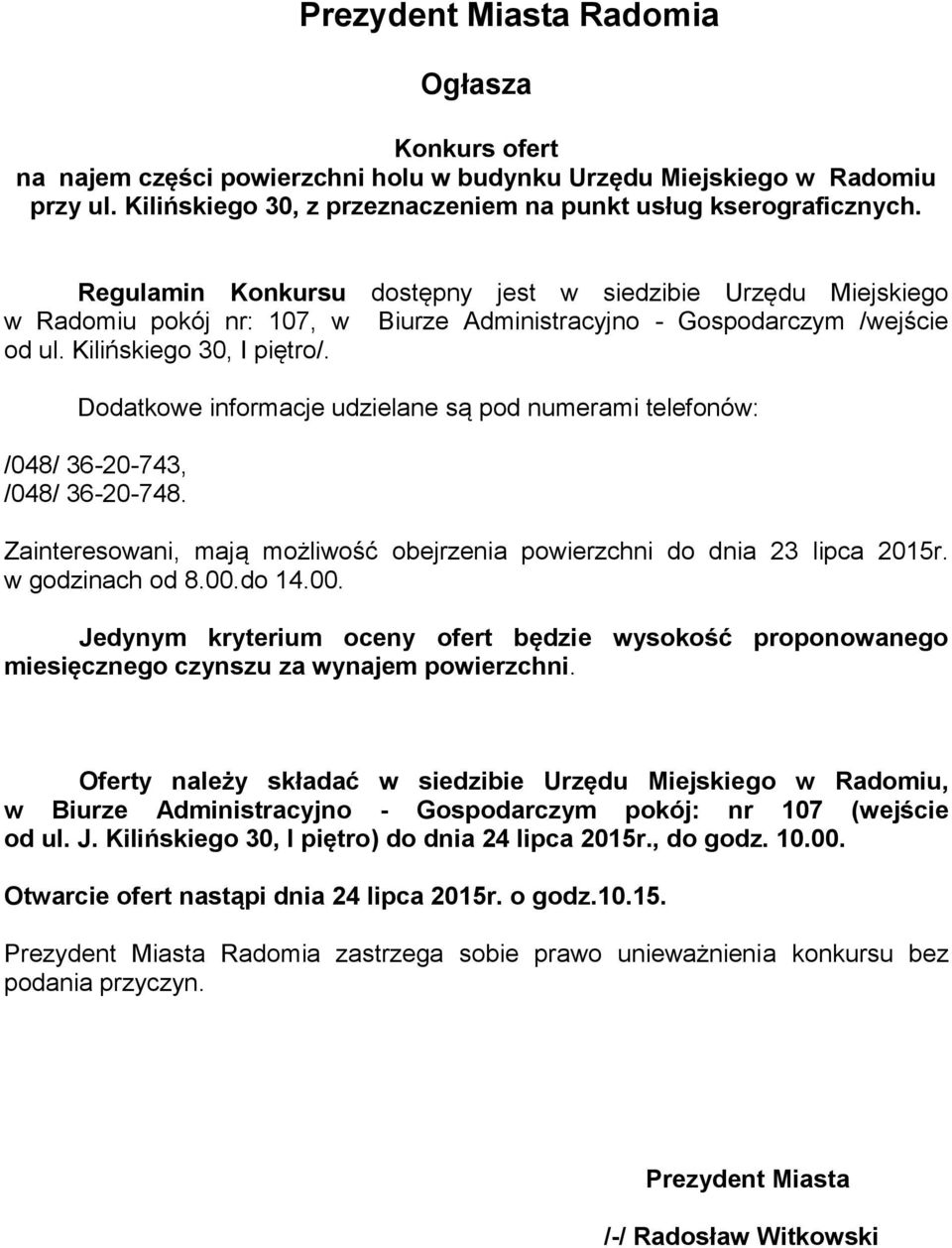 Dodatkowe informacje udzielane są pod numerami telefonów: /048/ 36-20-743, /048/ 36-20-748. Zainteresowani, mają możliwość obejrzenia powierzchni do dnia 23 lipca 2015r. w godzinach od 8.00.