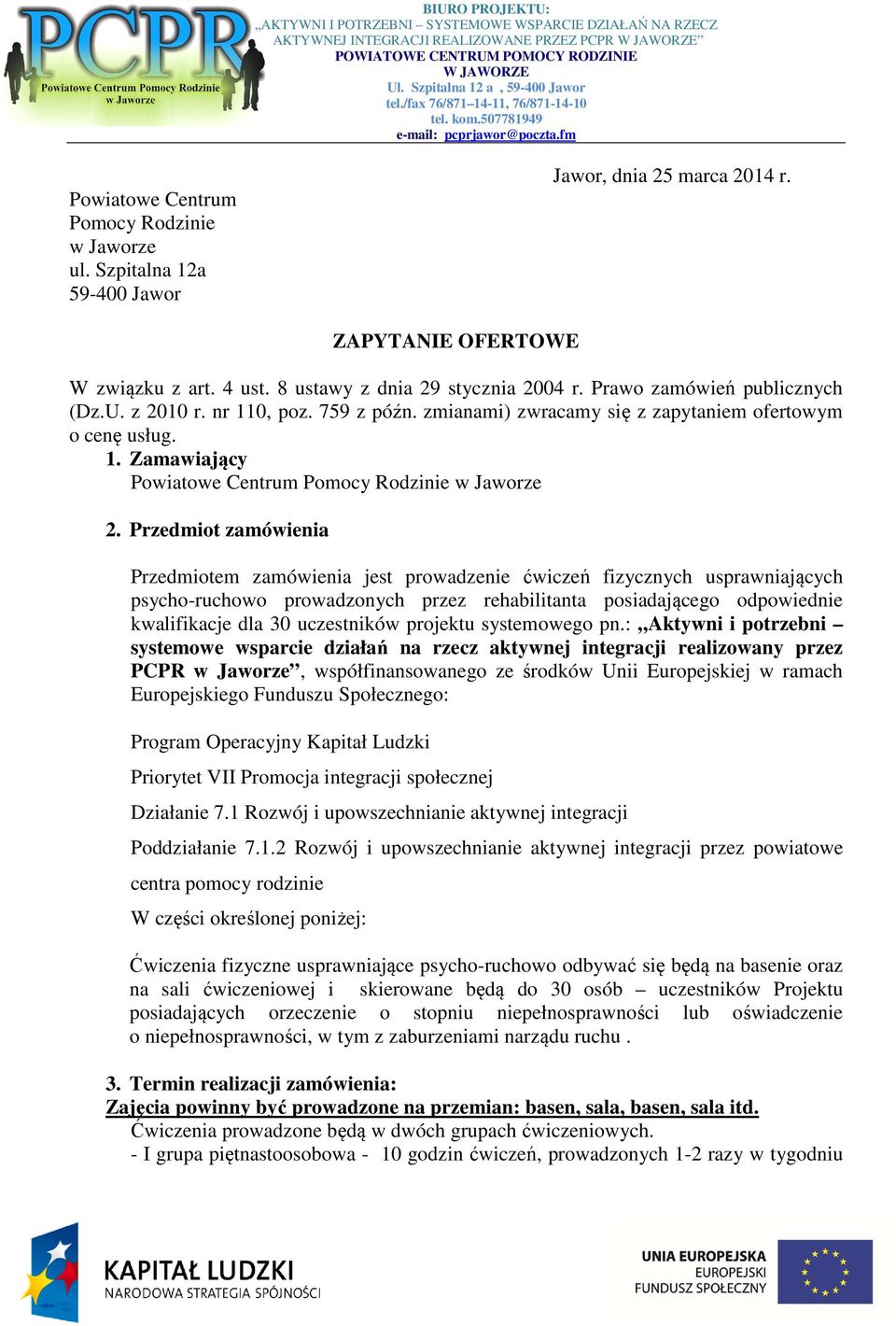 Przedmiot zamówienia Przedmiotem zamówienia jest prowadzenie ćwiczeń fizycznych usprawniających psycho-ruchowo prowadzonych przez rehabilitanta posiadającego odpowiednie kwalifikacje dla 30