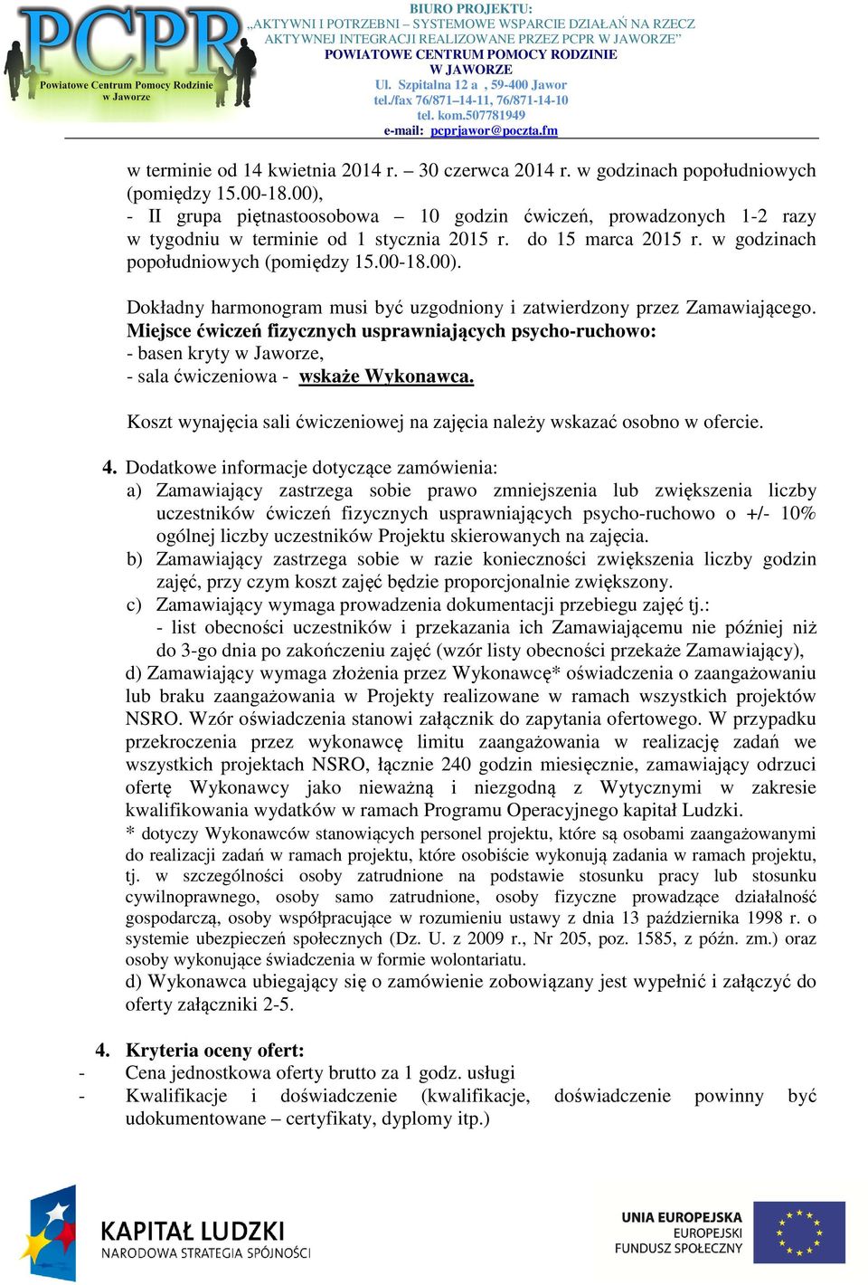 Miejsce ćwiczeń fizycznych usprawniających psycho-ruchowo: - basen kryty w Jaworze, - sala ćwiczeniowa - wskaże Wykonawca. Koszt wynajęcia sali ćwiczeniowej na zajęcia należy wskazać osobno w ofercie.