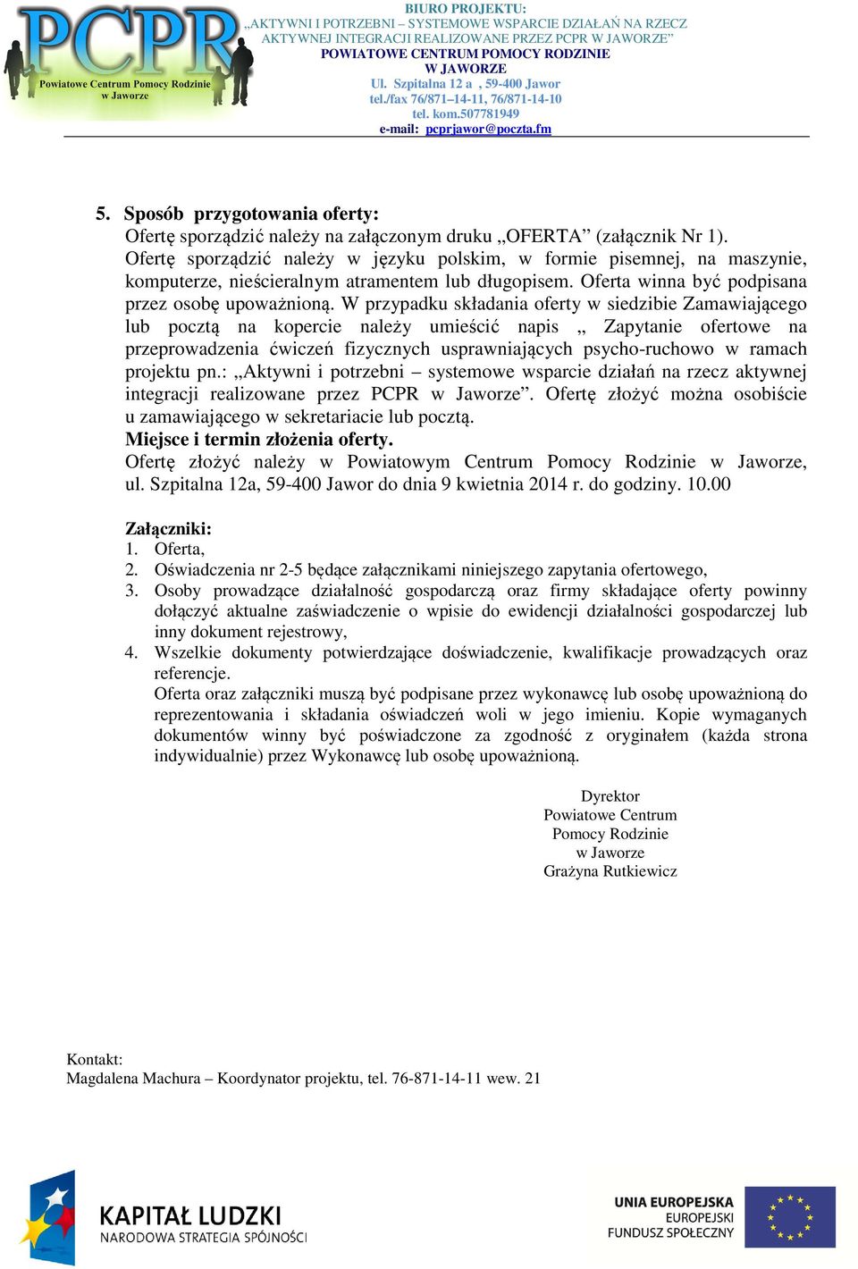 W przypadku składania oferty w siedzibie Zamawiającego lub pocztą na kopercie należy umieścić napis Zapytanie ofertowe na przeprowadzenia ćwiczeń fizycznych usprawniających psycho-ruchowo w ramach