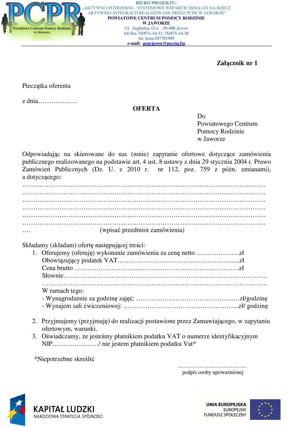 zmianami), a dotyczącego:. (wpisać przedmiot zamówienia) Składamy (składam) ofertę następującej treści: 1. Oferujemy (oferuję) wykonanie zamówienia za cenę netto..zł Obowiązujący podatek VAT.