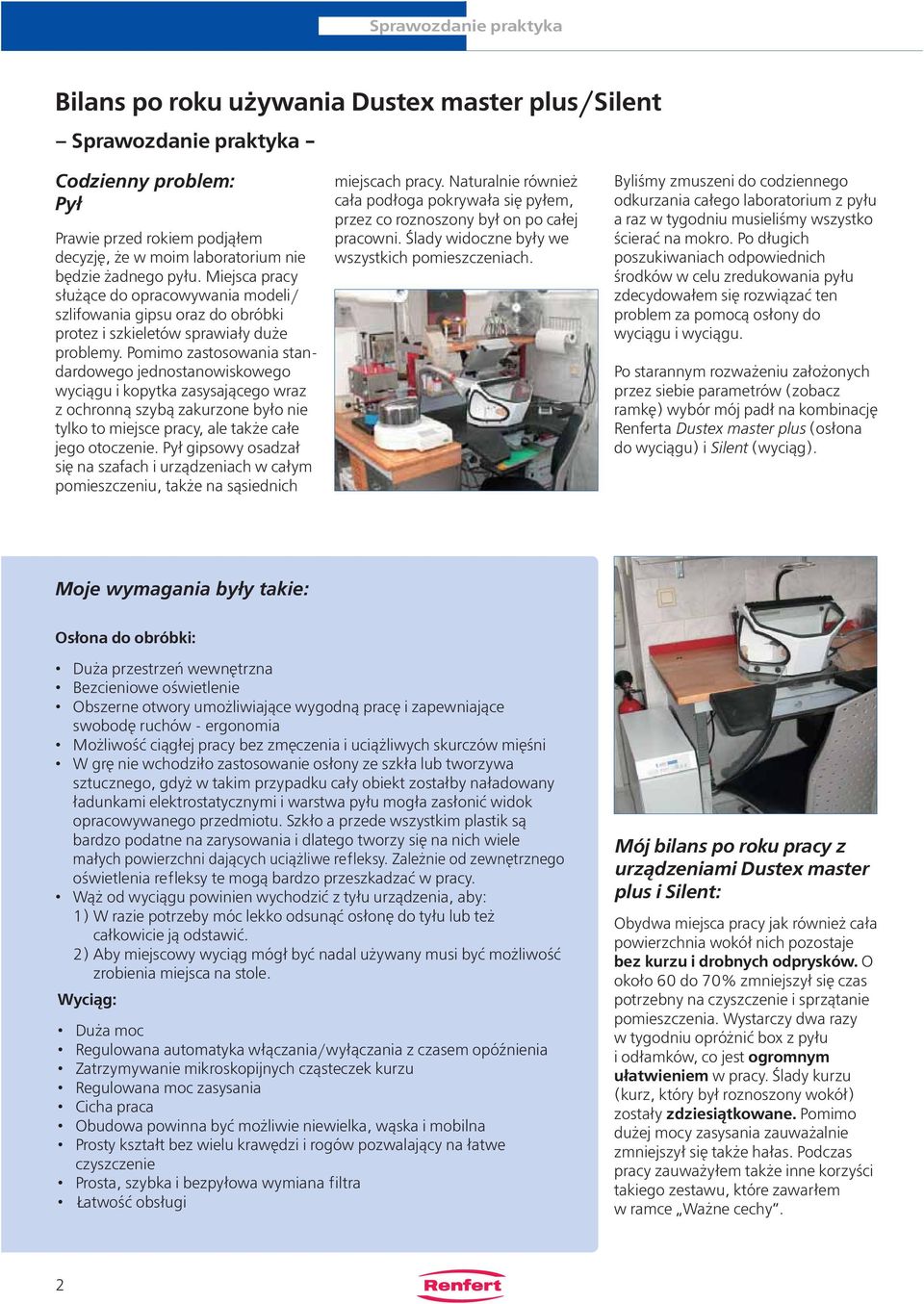 Pomimo zastosowania standardowego jednostanowiskowego wyciągu i kopytka zasysającego wraz z ochronną szybą zakurzone było nie tylko to miejsce pracy, ale także całe jego otoczenie.