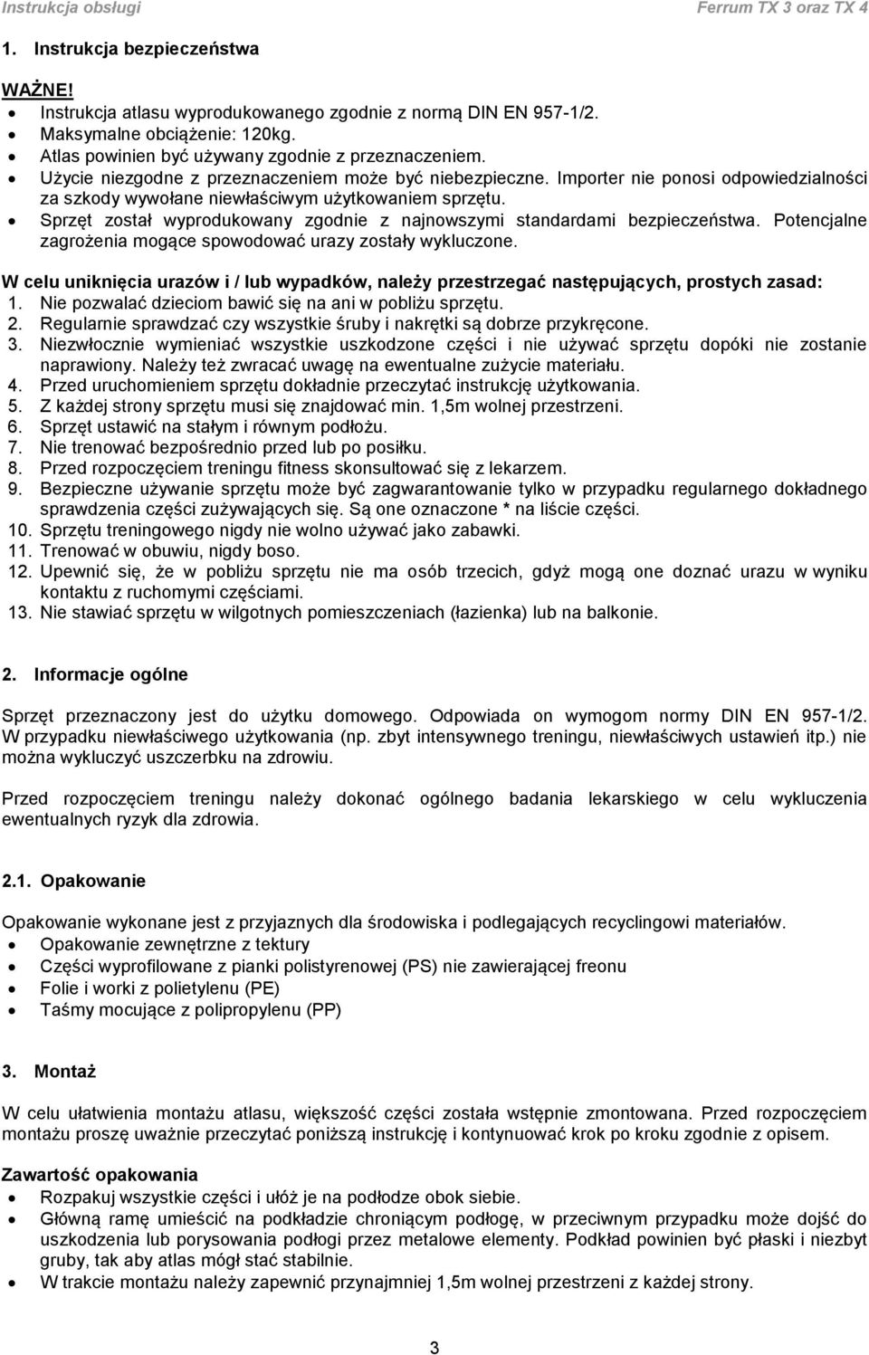 Sprzęt został wyprodukowany zgodnie z najnowszymi standardami bezpieczeństwa. Potencjalne zagrożenia mogące spowodować urazy zostały wykluczone.