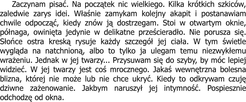 Nie porusza się. Słońce ostra kreską rysuje każdy szczegół jej ciała. W tym świetle wygląda na natchnioną, albo to tylko ja ulegam temu niezwykłemu wrażeniu.