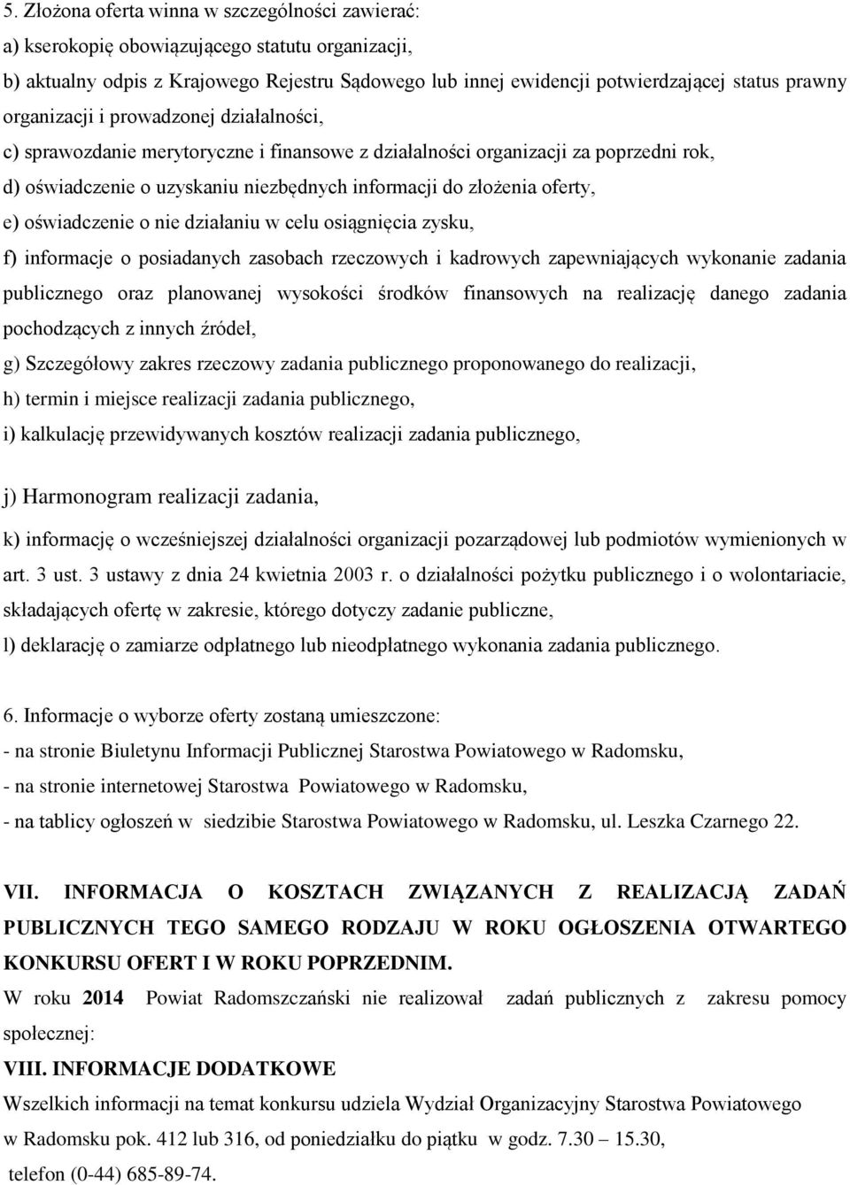 oświadczenie o nie działaniu w celu osiągnięcia zysku, f) informacje o posiadanych zasobach rzeczowych i kadrowych zapewniających wykonanie zadania publicznego oraz planowanej wysokości środków