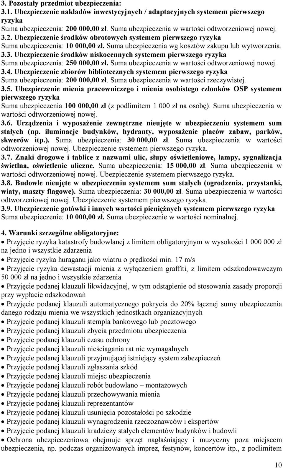 Suma ubezpieczenia wg kosztów zakupu lub wytworzenia. 3.3. Ubezpieczenie środków niskocennych systemem pierwszego ryzyka Suma ubezpieczenia: 250 000,00 zł.