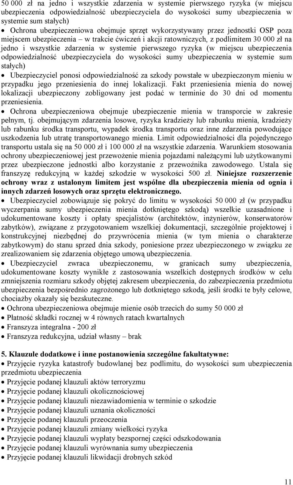 pierwszego ryzyka (w miejscu ubezpieczenia odpowiedzialność ubezpieczyciela do wysokości sumy ubezpieczenia w systemie sum stałych) Ubezpieczyciel ponosi odpowiedzialność za szkody powstałe w