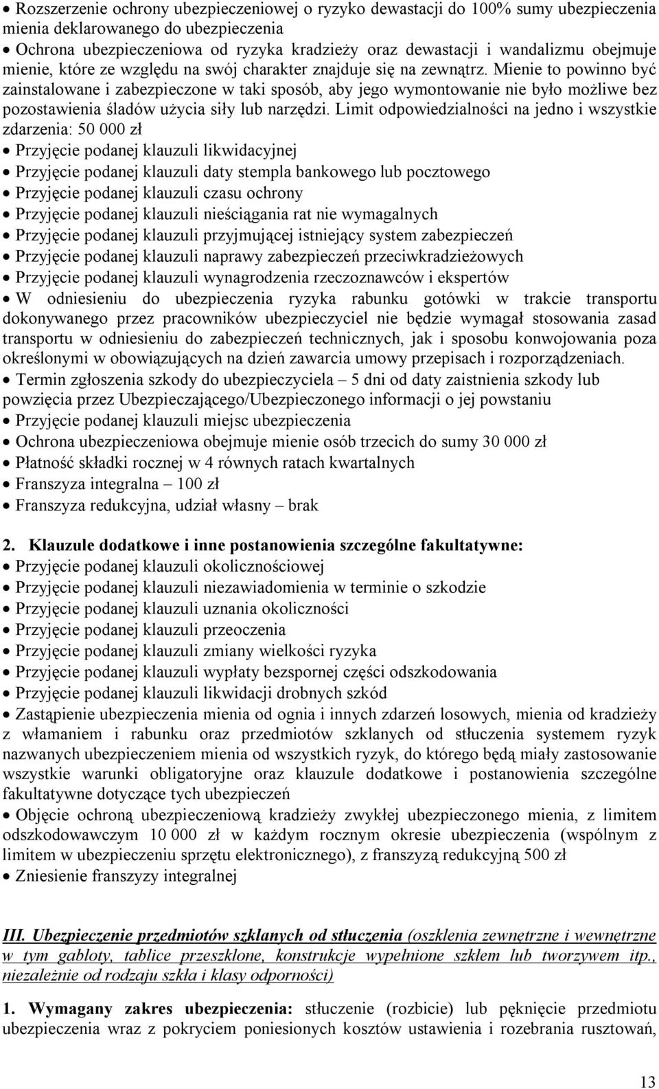 Mienie to powinno być zainstalowane i zabezpieczone w taki sposób, aby jego wymontowanie nie było możliwe bez pozostawienia śladów użycia siły lub narzędzi.