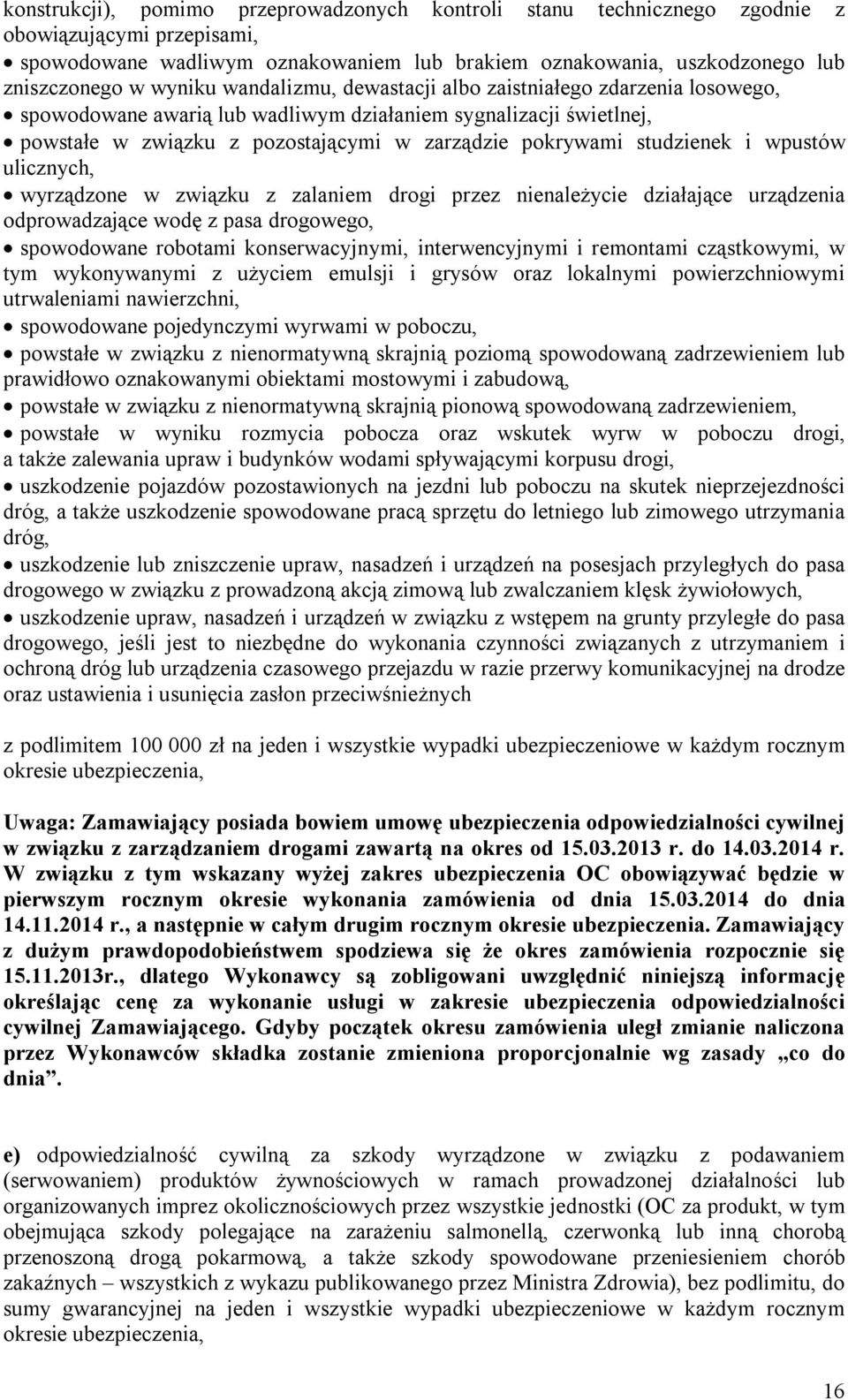 studzienek i wpustów ulicznych, wyrządzone w związku z zalaniem drogi przez nienależycie działające urządzenia odprowadzające wodę z pasa drogowego, spowodowane robotami konserwacyjnymi,