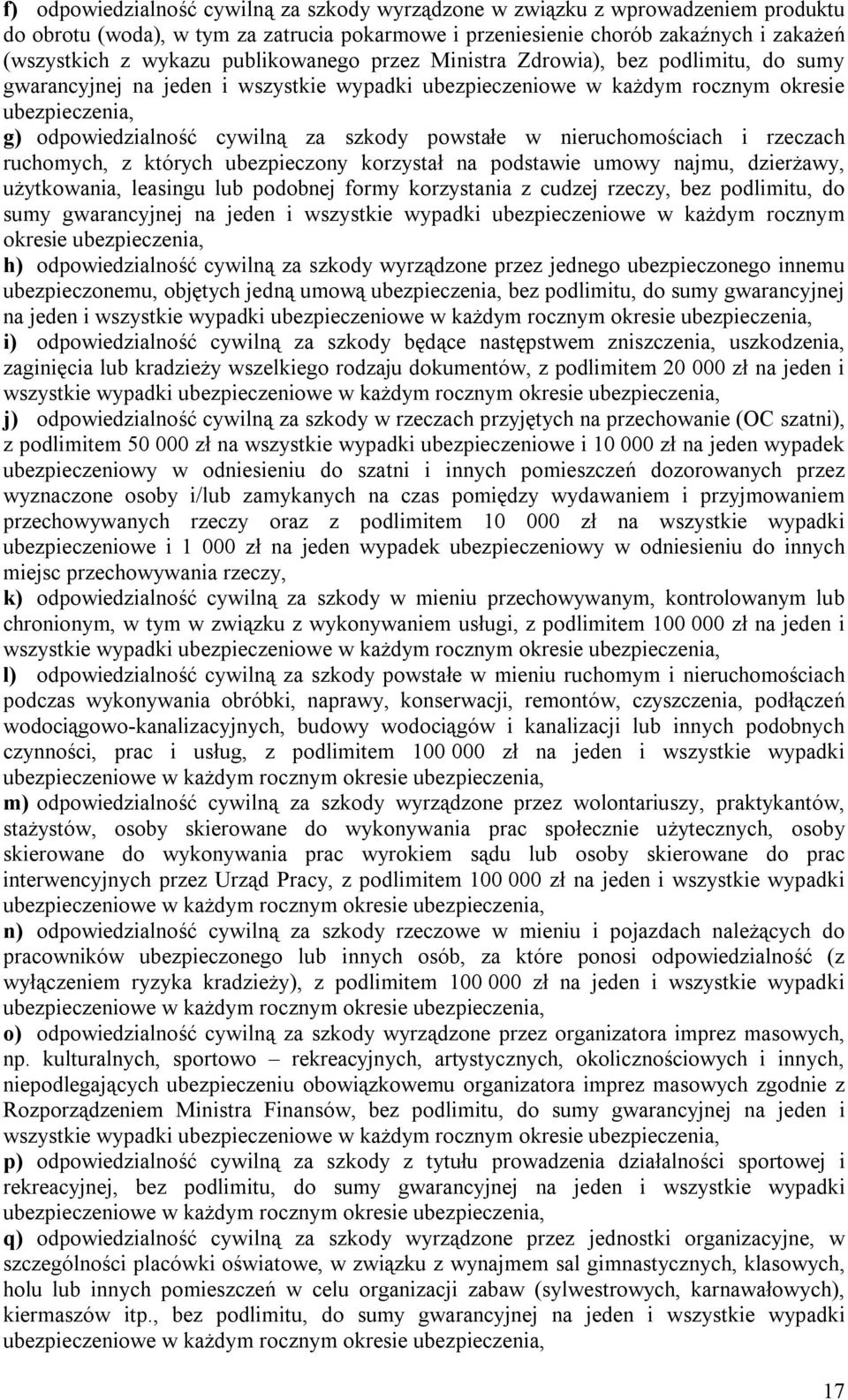 powstałe w nieruchomościach i rzeczach ruchomych, z których ubezpieczony korzystał na podstawie umowy najmu, dzierżawy, użytkowania, leasingu lub podobnej formy korzystania z cudzej rzeczy, bez
