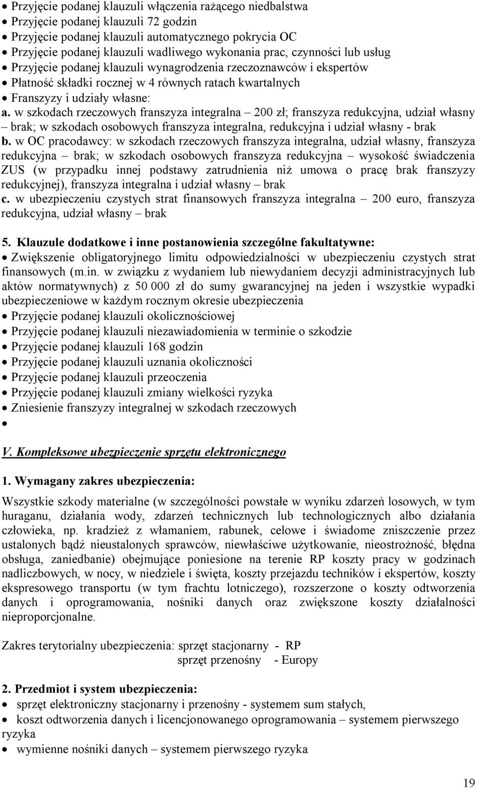 w szkodach rzeczowych franszyza integralna 200 zł; franszyza redukcyjna, udział własny brak; w szkodach osobowych franszyza integralna, redukcyjna i udział własny - brak b.