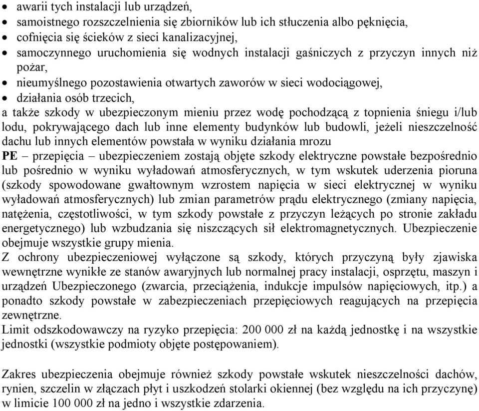 pochodzącą z topnienia śniegu i/lub lodu, pokrywającego dach lub inne elementy budynków lub budowli, jeżeli nieszczelność dachu lub innych elementów powstała w wyniku działania mrozu PE przepięcia