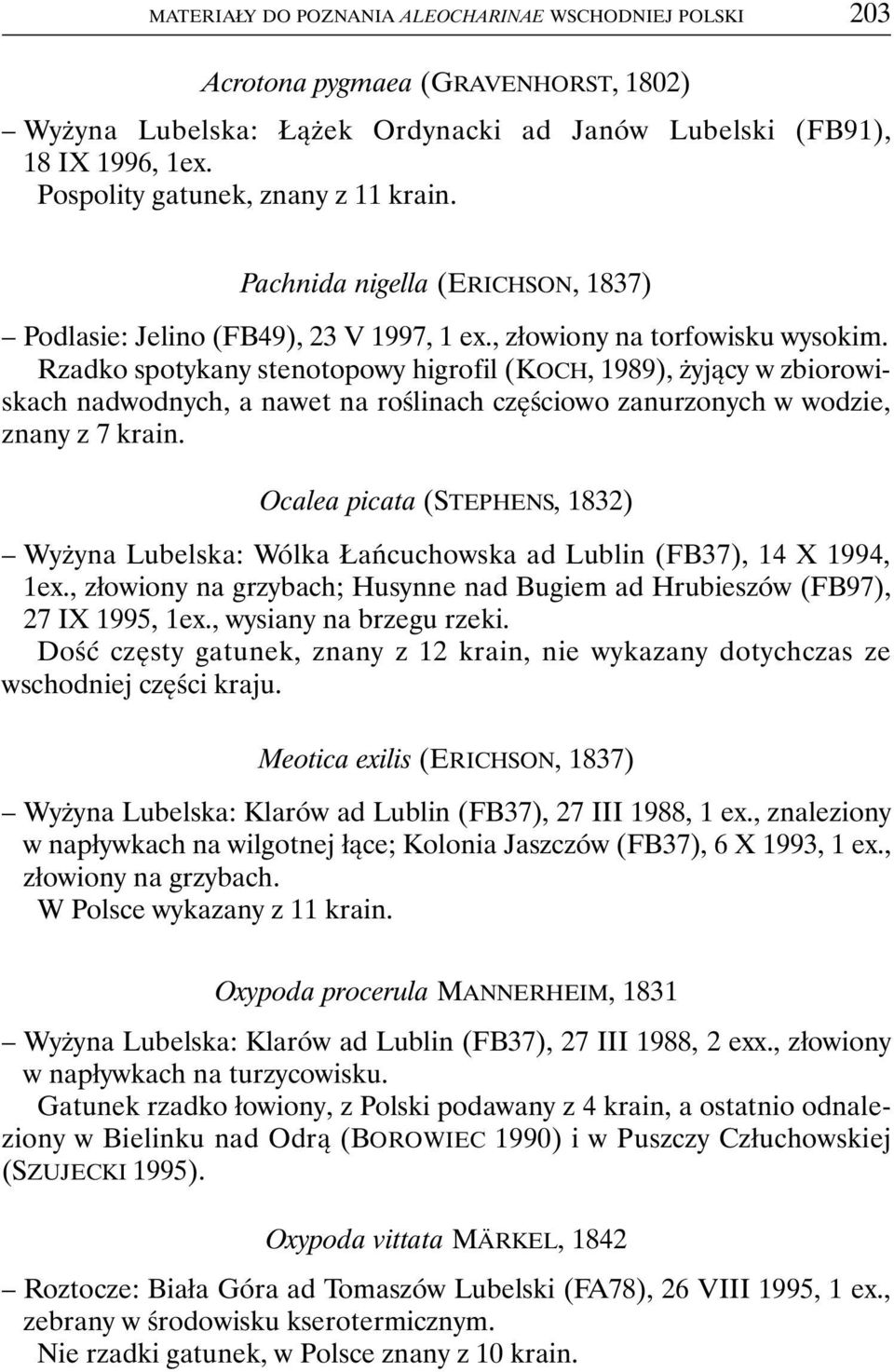 Rzadko spotykany stenotopowy higrofil (KOCH, 1989), żyjący w zbiorowiskach nadwodnych, a nawet na roślinach częściowo zanurzonych w wodzie, znany z 7 krain.