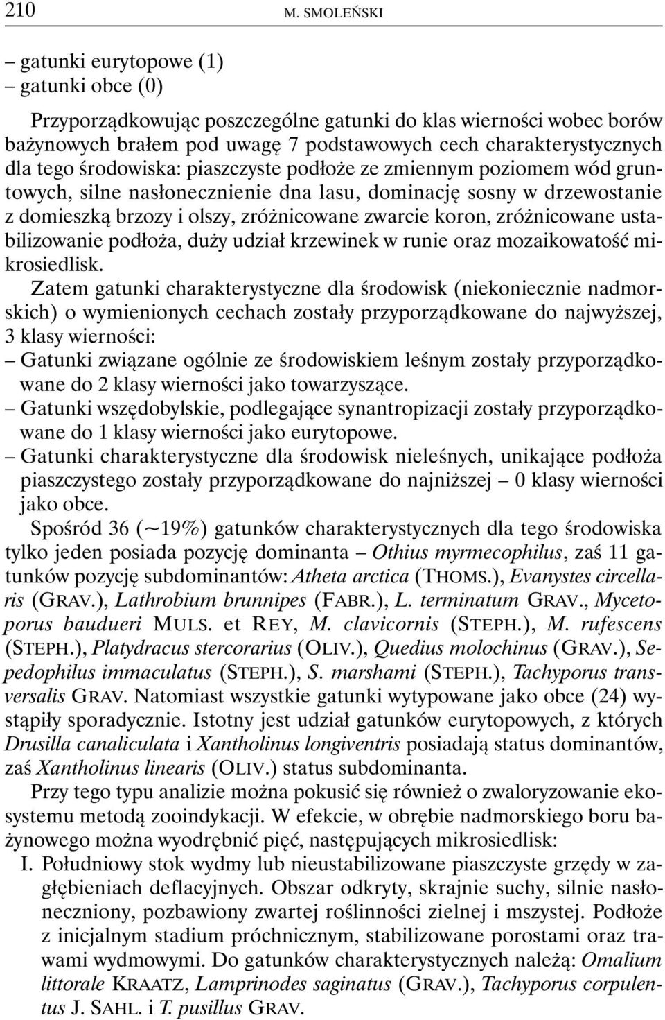 środowiska: piaszczyste podłoże ze zmiennym poziomem wód gruntowych, silne nasłonecznienie dna lasu, dominację sosny w drzewostanie z domieszką brzozy i olszy, zróżnicowane zwarcie koron,