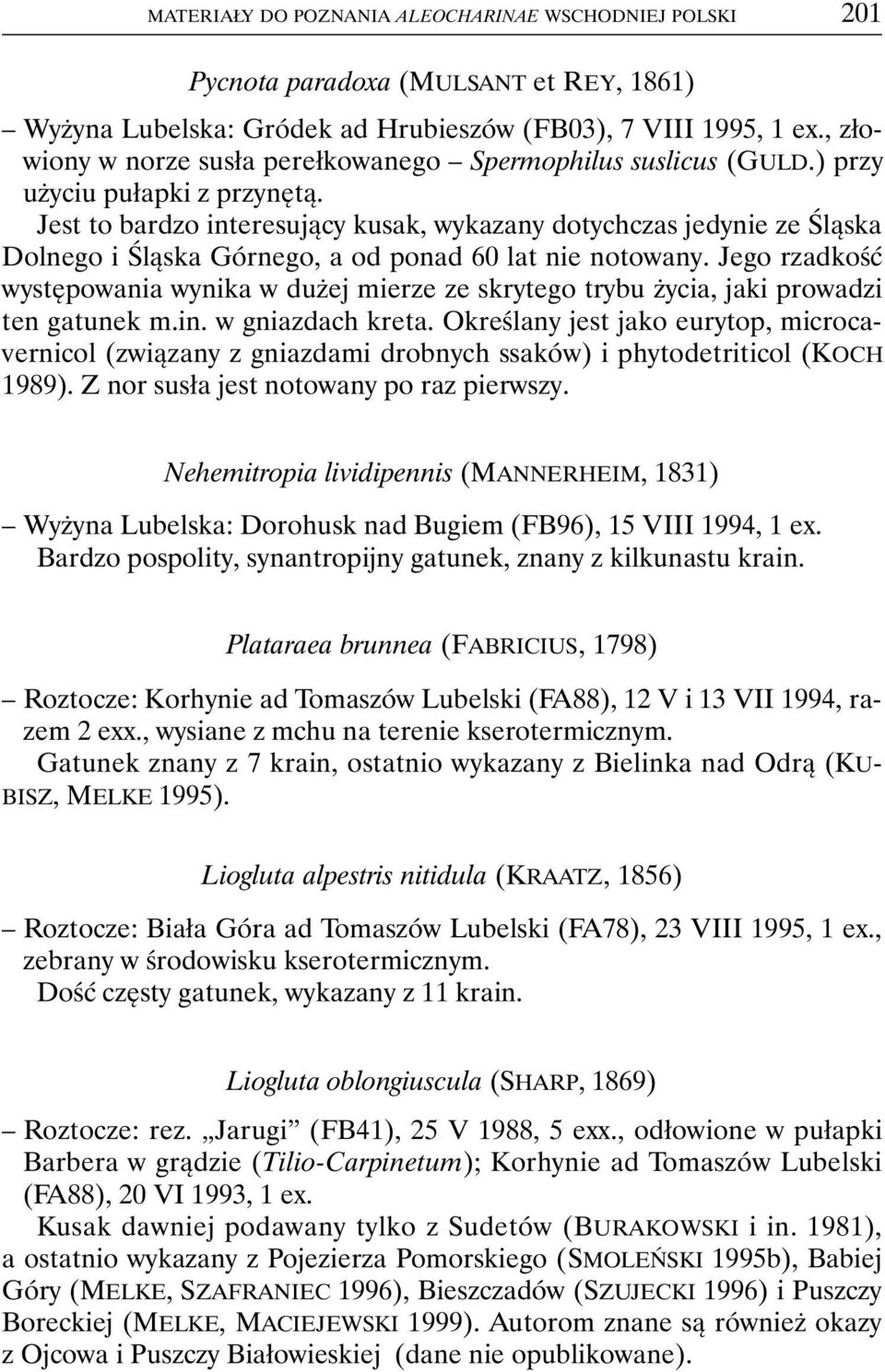 Jest to bardzo interesujący kusak, wykazany dotychczas jedynie ze Śląska Dolnego i Śląska Górnego, a od ponad 60 lat nie notowany.
