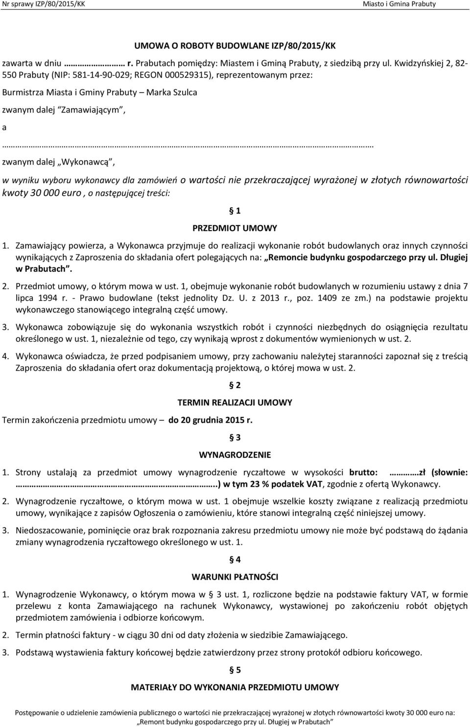 zwanym dalej Wykonawcą, w wyniku wyboru wykonawcy dla zamówień o wartości nie przekraczającej wyrażonej w złotych równowartości kwoty 30 000 euro, o następującej treści: 1 PRZEDMIOT UMOWY 1.