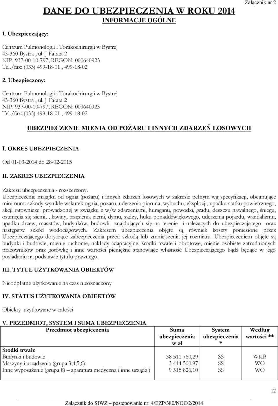 J Fałata 2 NIP: 937-00-10-797; REGON: 000640923 Tel./fax: (033) 499-18-01, 499-18-02 UBEZPIECZENIE MIENIA OD POŻARU I INNYCH ZDARZEŃ LOSOWYCH I. OKRES UBEZPIECZENIA Od 01-03-2014 do 28-02-2015 II.