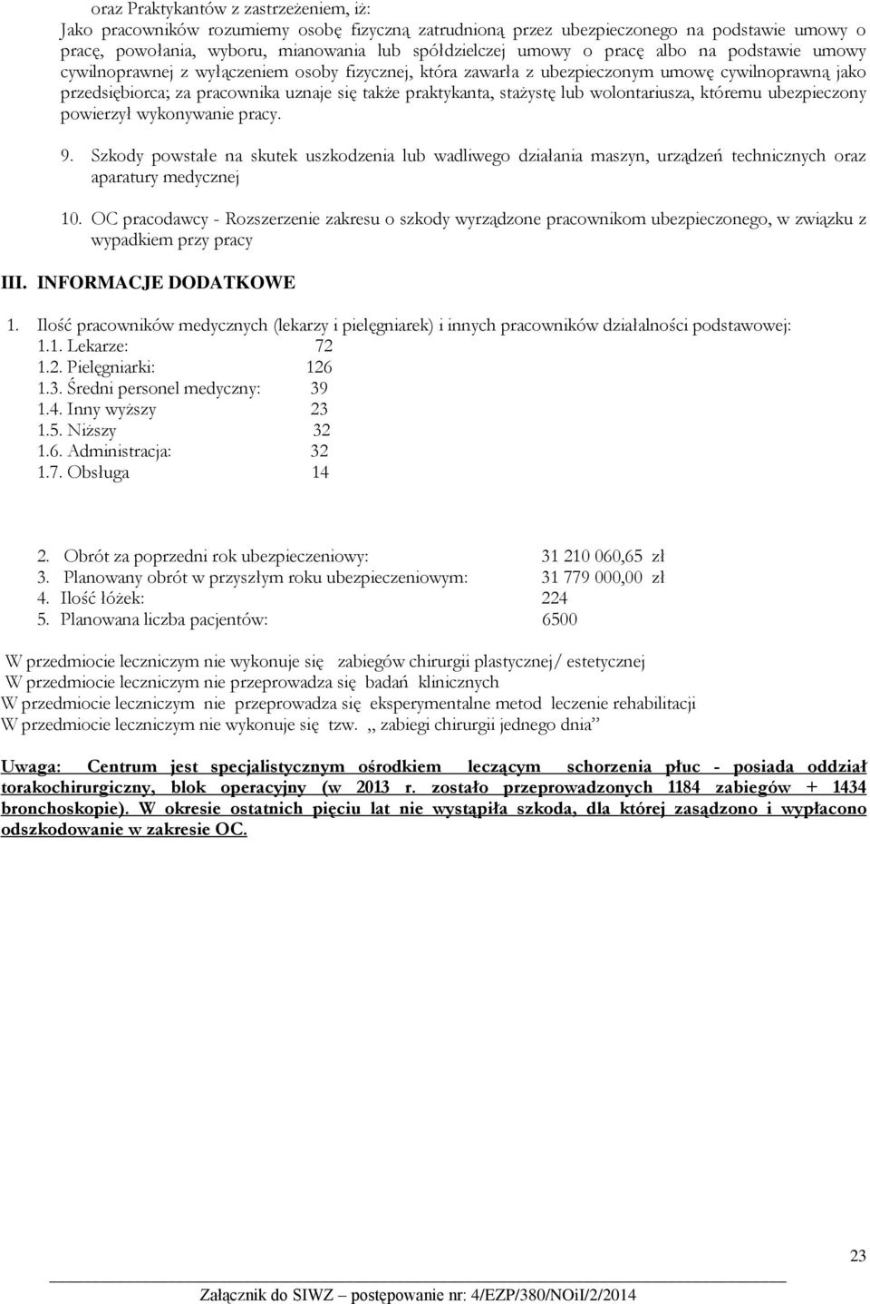 lub wolontariusza, któremu ubezpieczony powierzył wykonywanie pracy. 9. Szkody powstałe na skutek uszkodzenia lub wadliwego działania maszyn, urządzeń technicznych oraz aparatury medycznej 10.