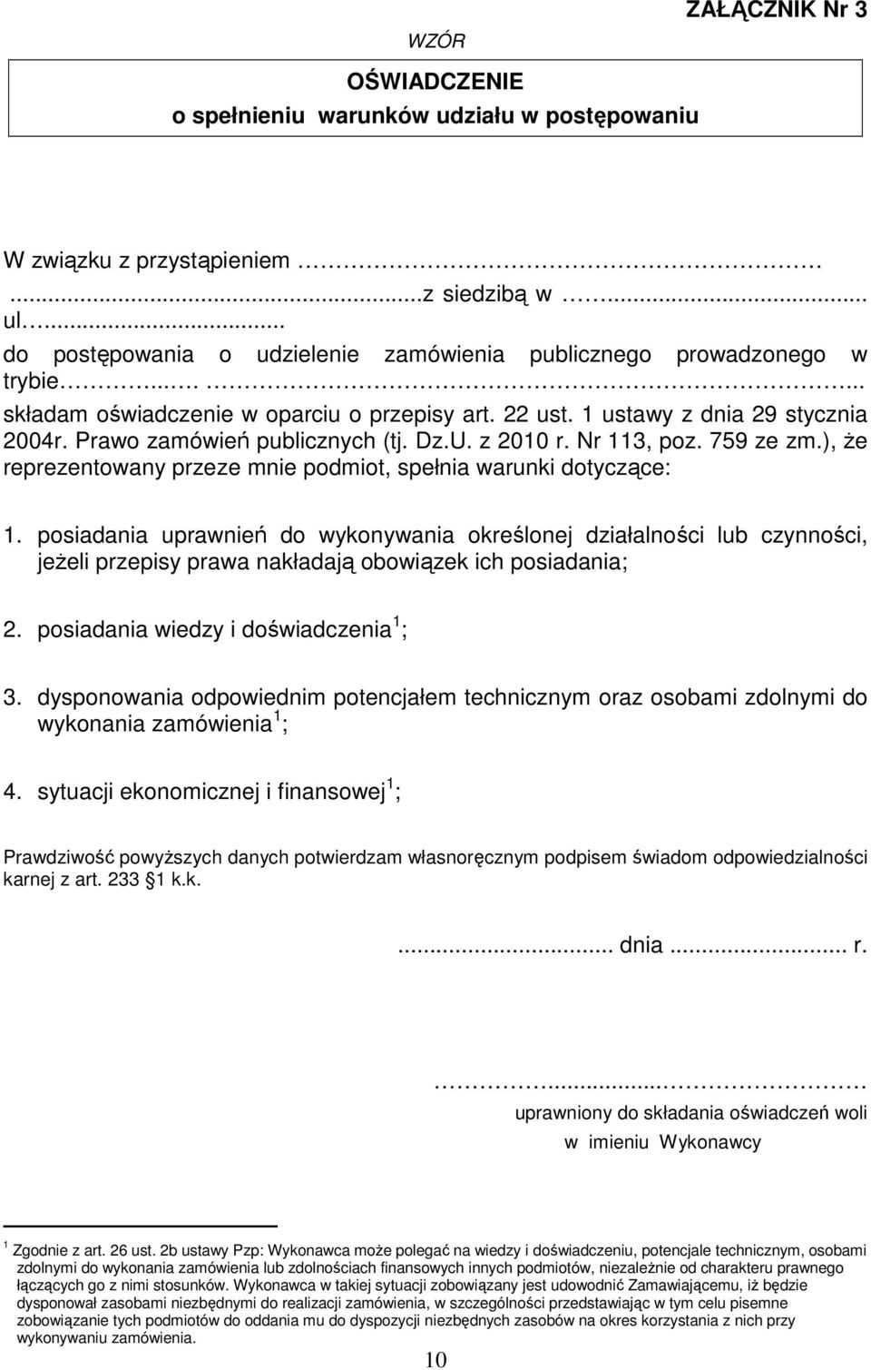 Prawo zamówień publicznych (tj. Dz.U. z 2010 r. Nr 113, poz. 759 ze zm.), że reprezentowany przeze mnie podmiot, spełnia warunki dotyczące: 1.