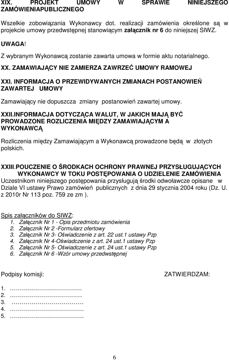 ZAMAWIAJĄCY NIE ZAMIERZA ZAWRZEĆ UMOWY RAMOWEJ XXI. INFORMACJA O PRZEWIDYWANYCH ZMIANACH POSTANOWIEŃ ZAWARTEJ UMOWY Zamawiający nie dopuszcza zmiany postanowień zawartej umowy. XXII.