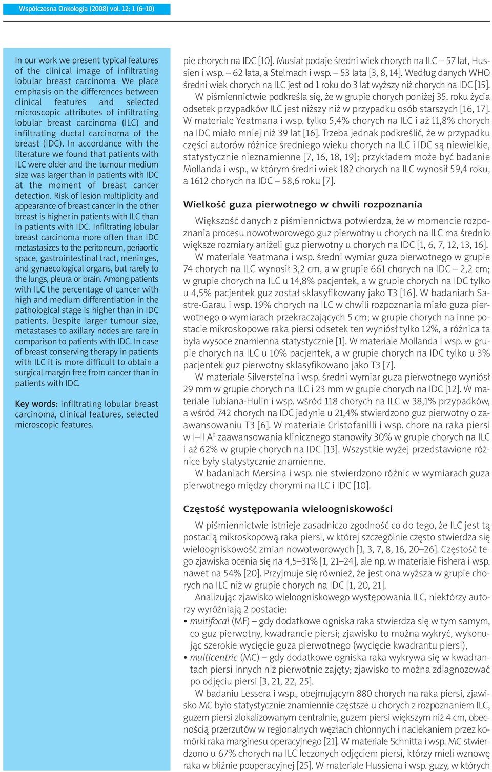 In accordance with the literature we found that patients with ILC were older and the tumour medium size was larger than in patients with IDC at the moment of breast cancer detection.