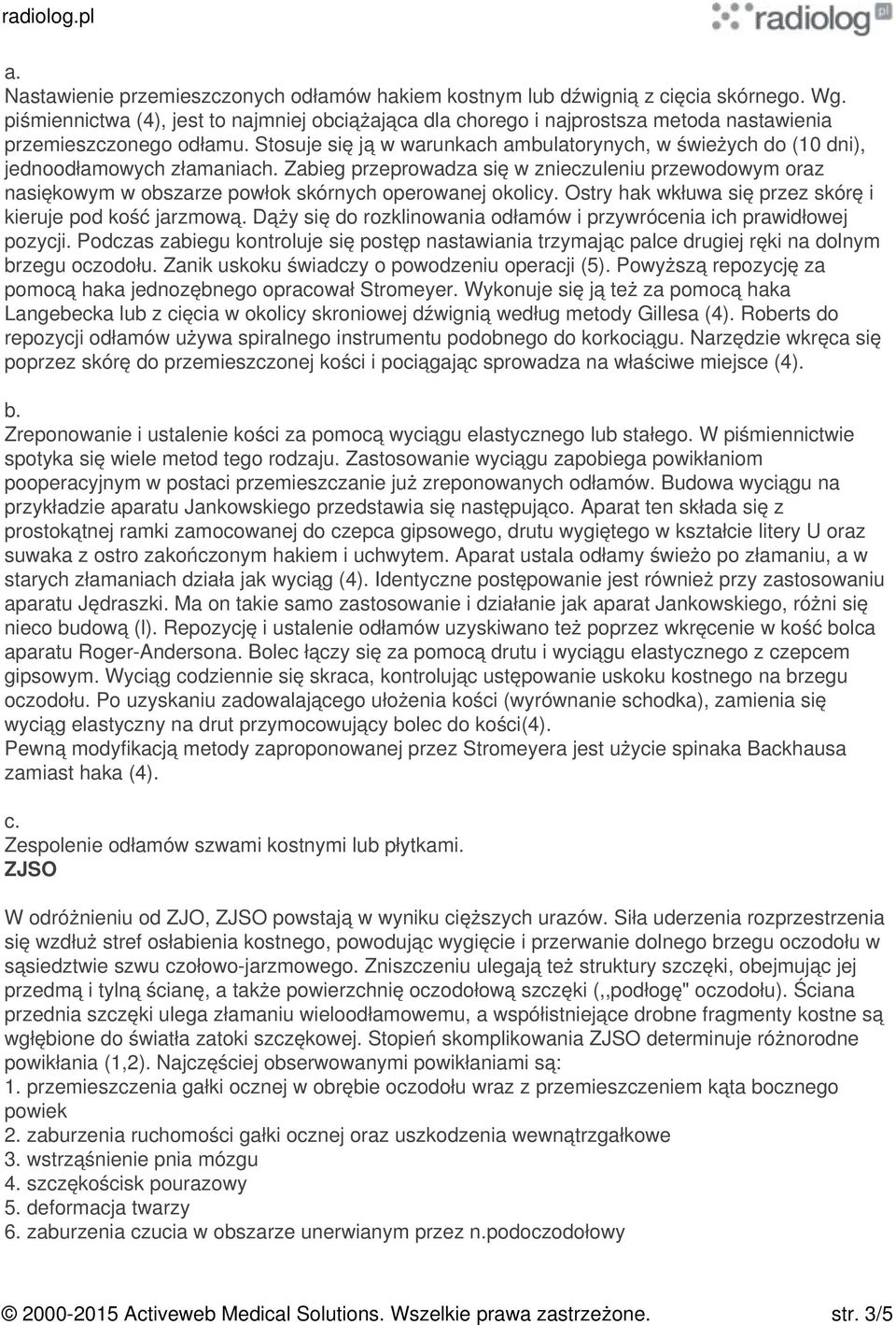 Stosuje się ją w warunkach ambulatorynych, w świeżych do (10 dni), jednoodłamowych złamaniach.
