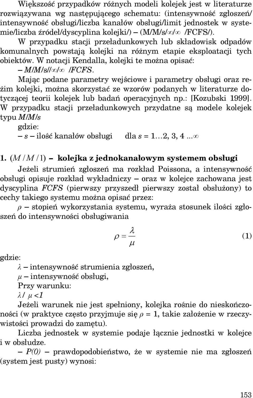 W notacji Kendalla, kolejki te można opisać: M/M/s// / /FCFS.