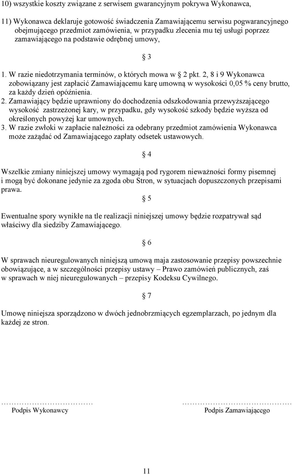 2, 8 i 9 Wykonawca zobowiązany jest zapłacić Zamawiającemu karę umowną w wysokości 0,05 % ceny brutto, za każdy dzień opóźnienia. 2.