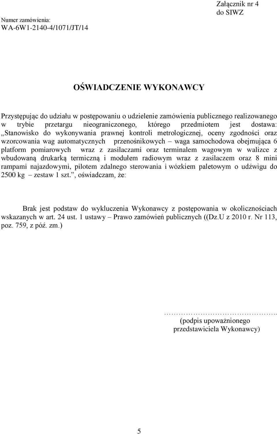 obejmująca 6 platform pomiarowych wraz z zasilaczami oraz terminalem wagowym w walizce z wbudowaną drukarką termiczną i modułem radiowym wraz z zasilaczem oraz 8 mini rampami najazdowymi, pilotem