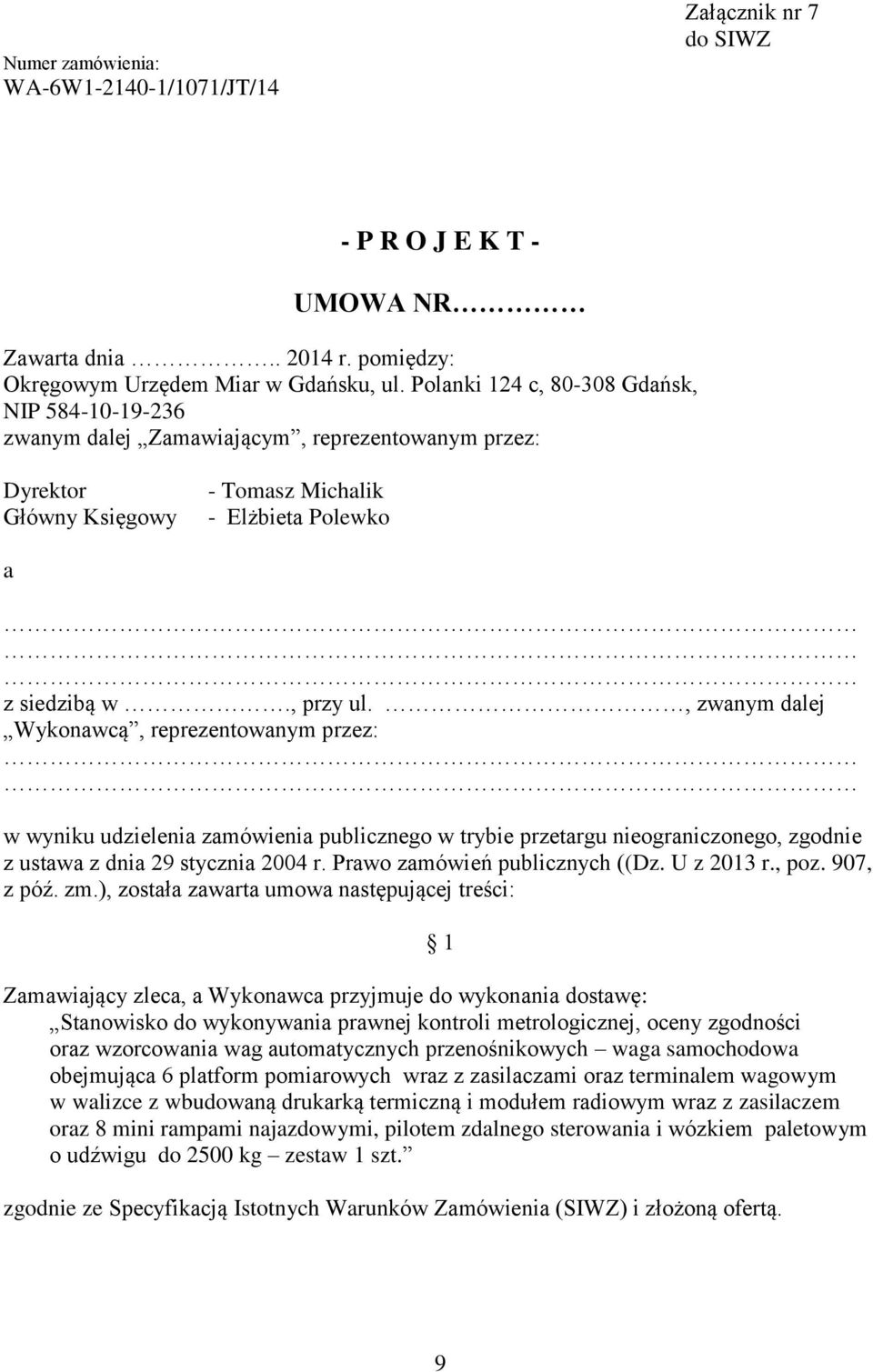 , zwanym dalej Wykonawcą, reprezentowanym przez: w wyniku udzielenia zamówienia publicznego w trybie przetargu nieograniczonego, zgodnie z ustawa z dnia 29 stycznia 2004 r.