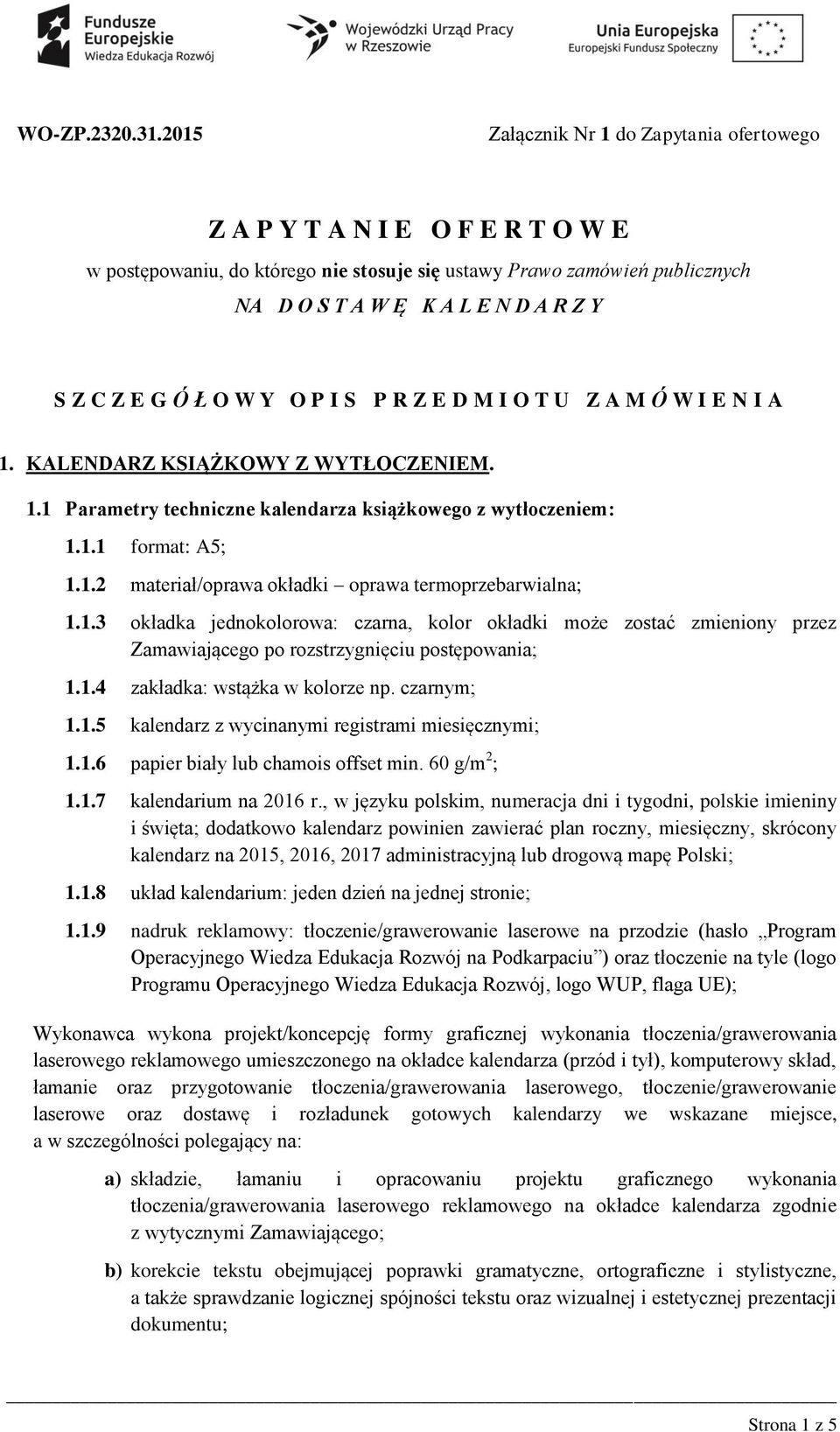 E G Ó Ł O W Y O P I S P R Z E D M I O T U Z A M Ó W I E N I A 1. KALENDARZ KSIĄŻKOWY Z WYTŁOCZENIEM. 1.1 Parametry techniczne kalendarza książkowego z wytłoczeniem: 1.1.1 format: A5; 1.1.2 materiał/oprawa okładki oprawa termoprzebarwialna; 1.