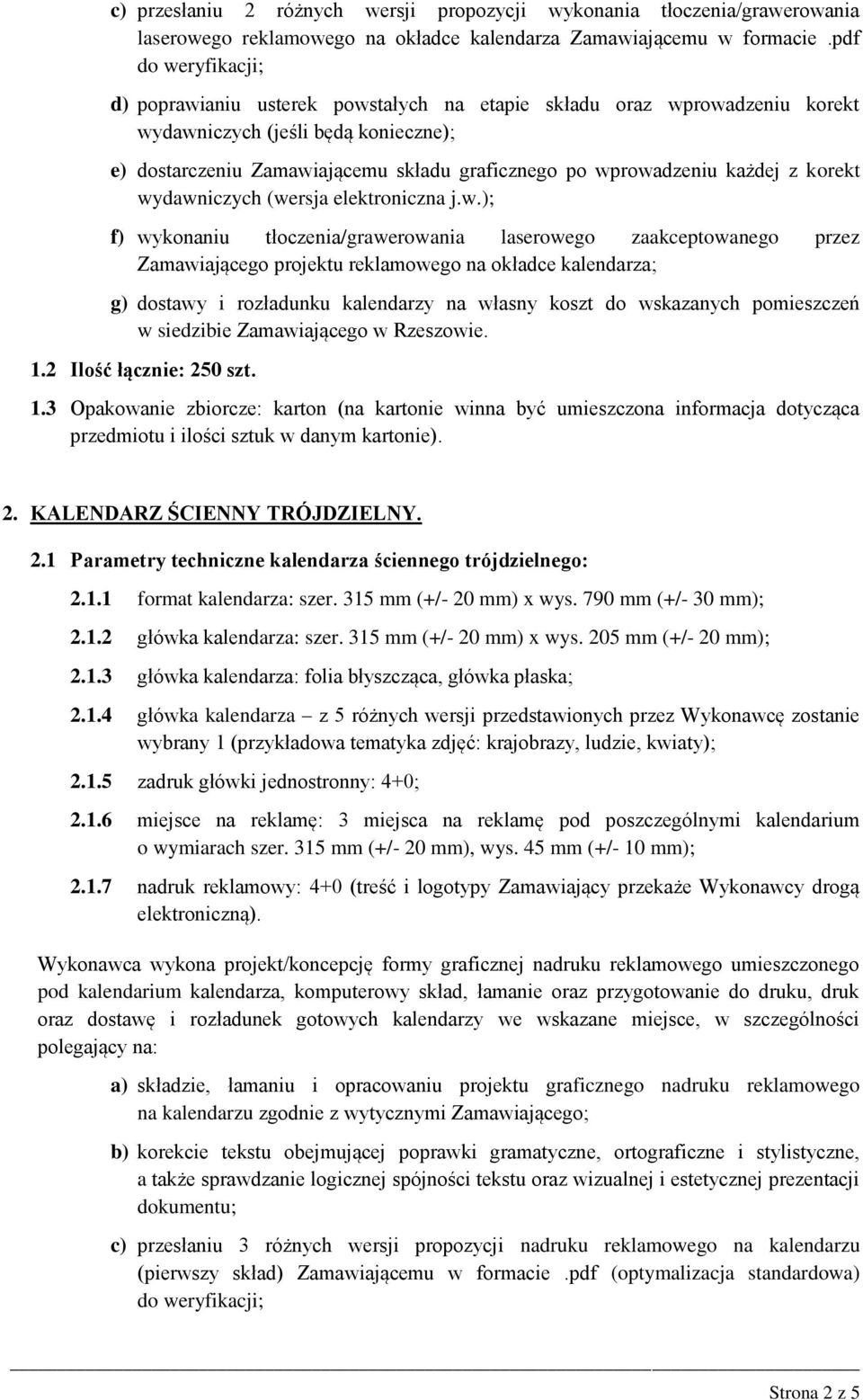 na okładce kalendarza; 1.2 Ilość łącznie: 250 szt. 1.3 Opakowanie zbiorcze: karton (na kartonie winna być umieszczona informacja dotycząca 2. KALENDARZ ŚCIENNY TRÓJDZIELNY. 2.1 Parametry techniczne kalendarza ściennego trójdzielnego: 2.