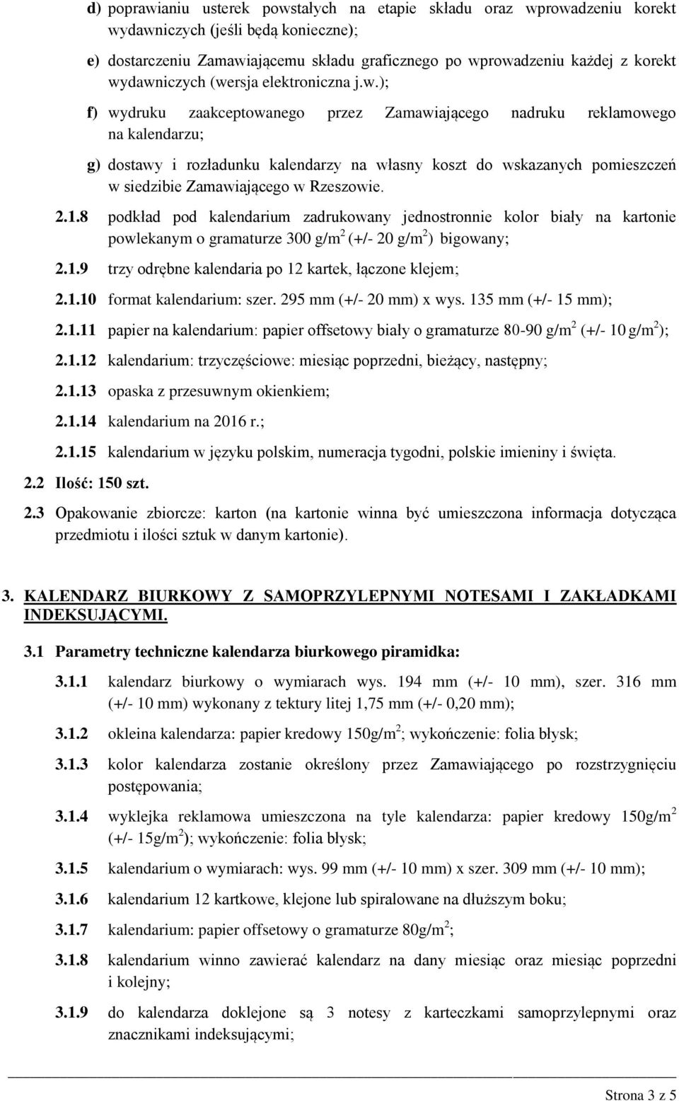 295 mm (+/- 20 mm) x wys. 135 mm (+/- 15 mm); 2.1.11 papier na kalendarium: papier offsetowy biały o gramaturze 80-90 g/m 2 (+/- 10 g/m 2 ); 2.1.12 kalendarium: trzyczęściowe: miesiąc poprzedni, bieżący, następny; 2.