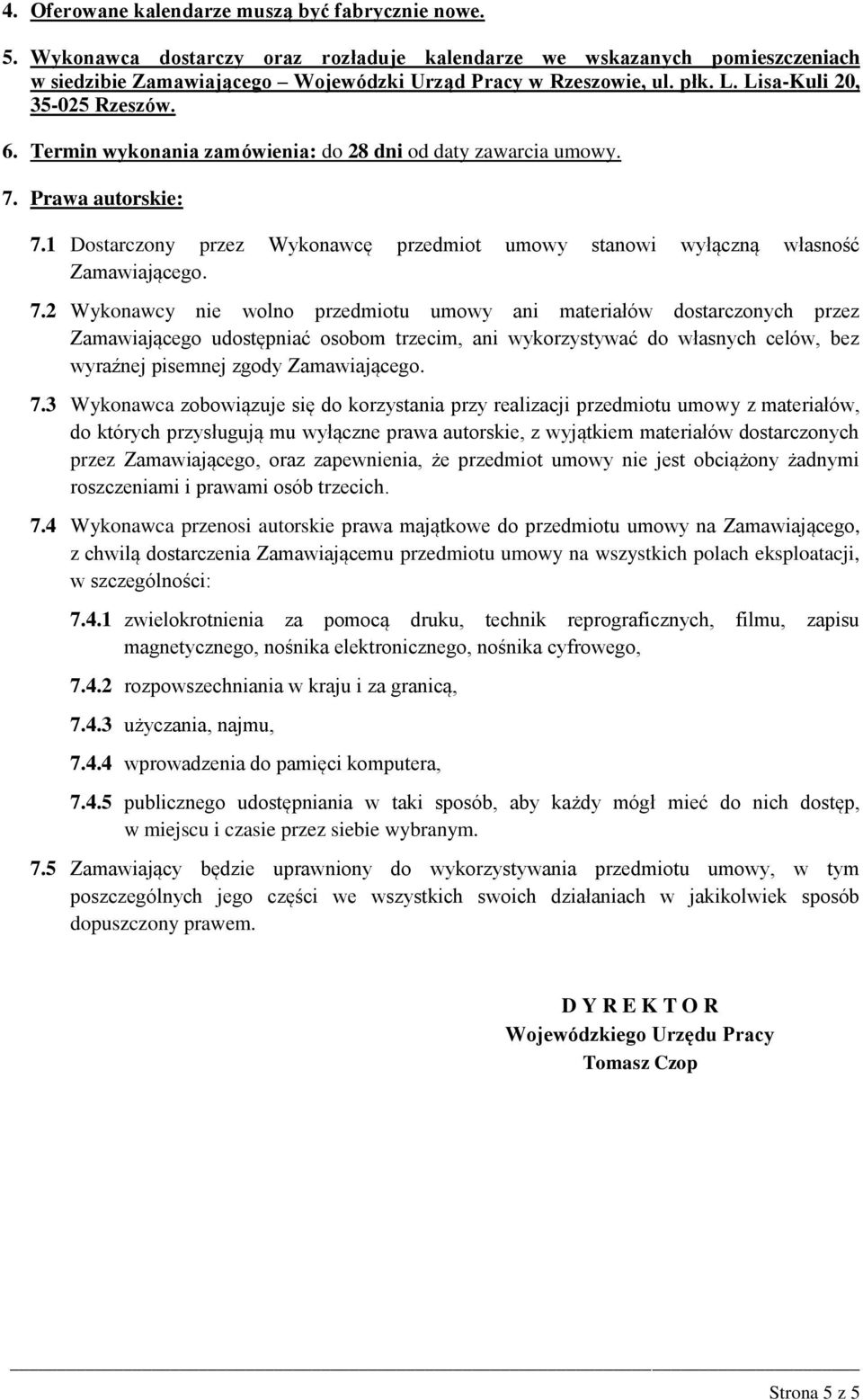 1 Dostarczony przez Wykonawcę przedmiot umowy stanowi wyłączną własność Zamawiającego. 7.