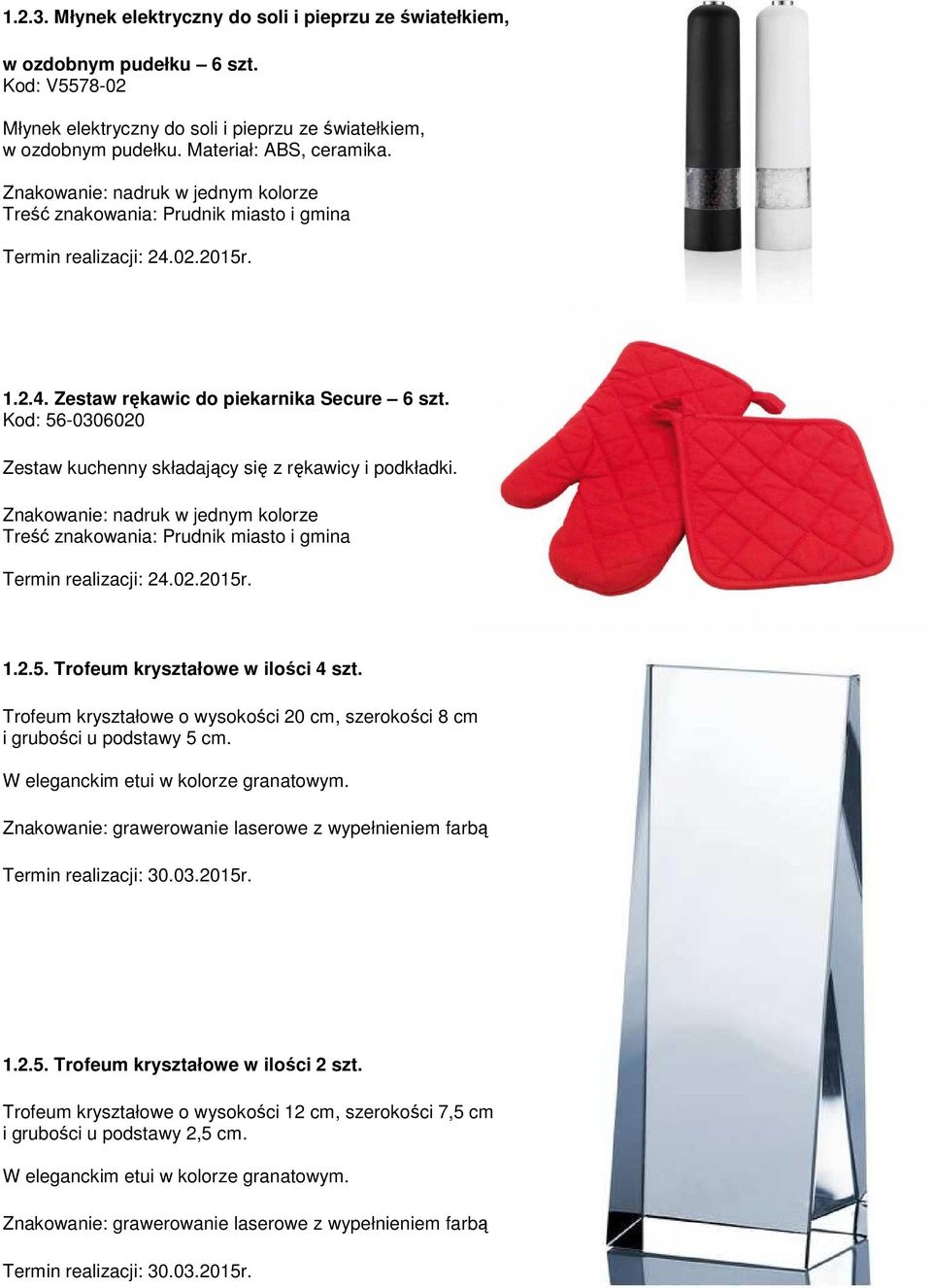 Kod: 56-0306020 Zestaw kuchenny składający się z rękawicy i podkładki. 1.2.5. Trofeum kryształowe w ilości 4 szt.