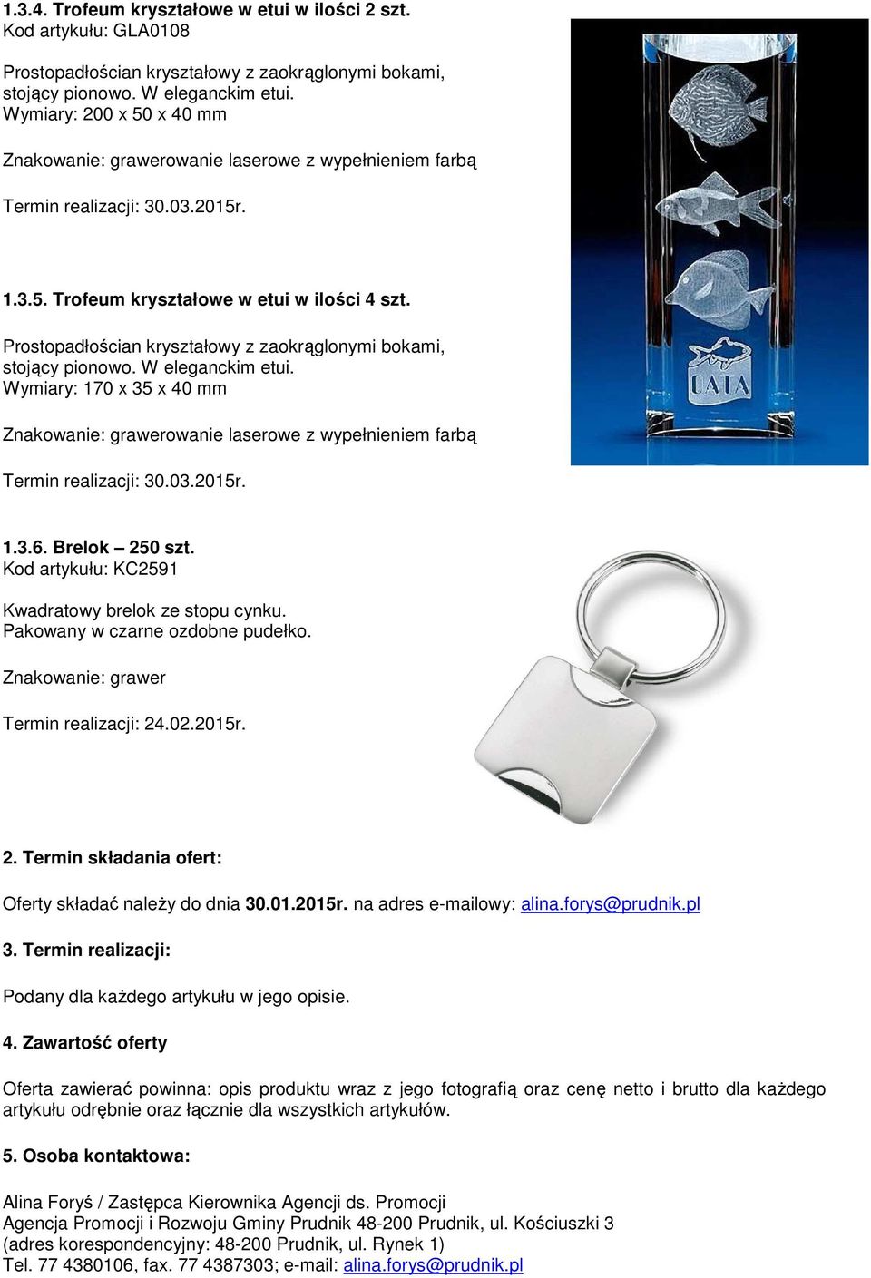 Kod artykułu: KC2591 Kwadratowy brelok ze stopu cynku. Pakowany w czarne ozdobne pudełko. Znakowanie: grawer 2. Termin składania ofert: Oferty składać naleŝy do dnia 30.01.2015r.