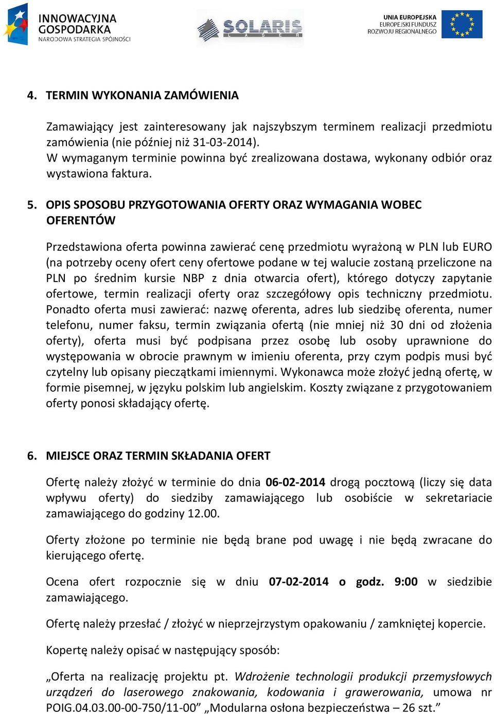 OPIS SPOSOBU PRZYGOTOWANIA OFERTY ORAZ WYMAGANIA WOBEC OFERENTÓW Przedstawiona oferta powinna zawierać cenę przedmiotu wyrażoną w PLN lub EURO (na potrzeby oceny ofert ceny ofertowe podane w tej