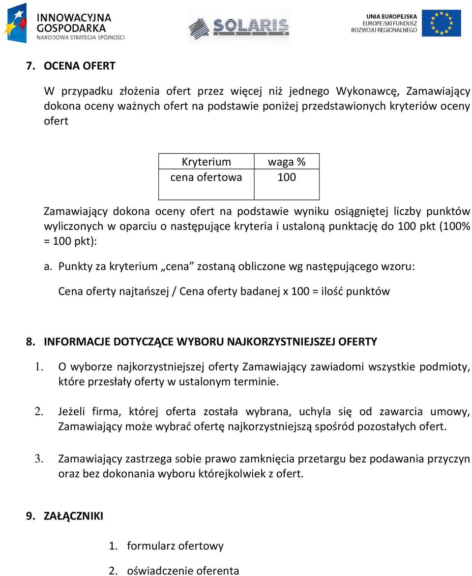 Punkty za kryterium cena zostaną obliczone wg następującego wzoru: Cena oferty najtańszej / Cena oferty badanej x 100 = ilość punktów 8. INFORMACJE DOTYCZĄCE WYBORU NAJKORZYSTNIEJSZEJ OFERTY 1.